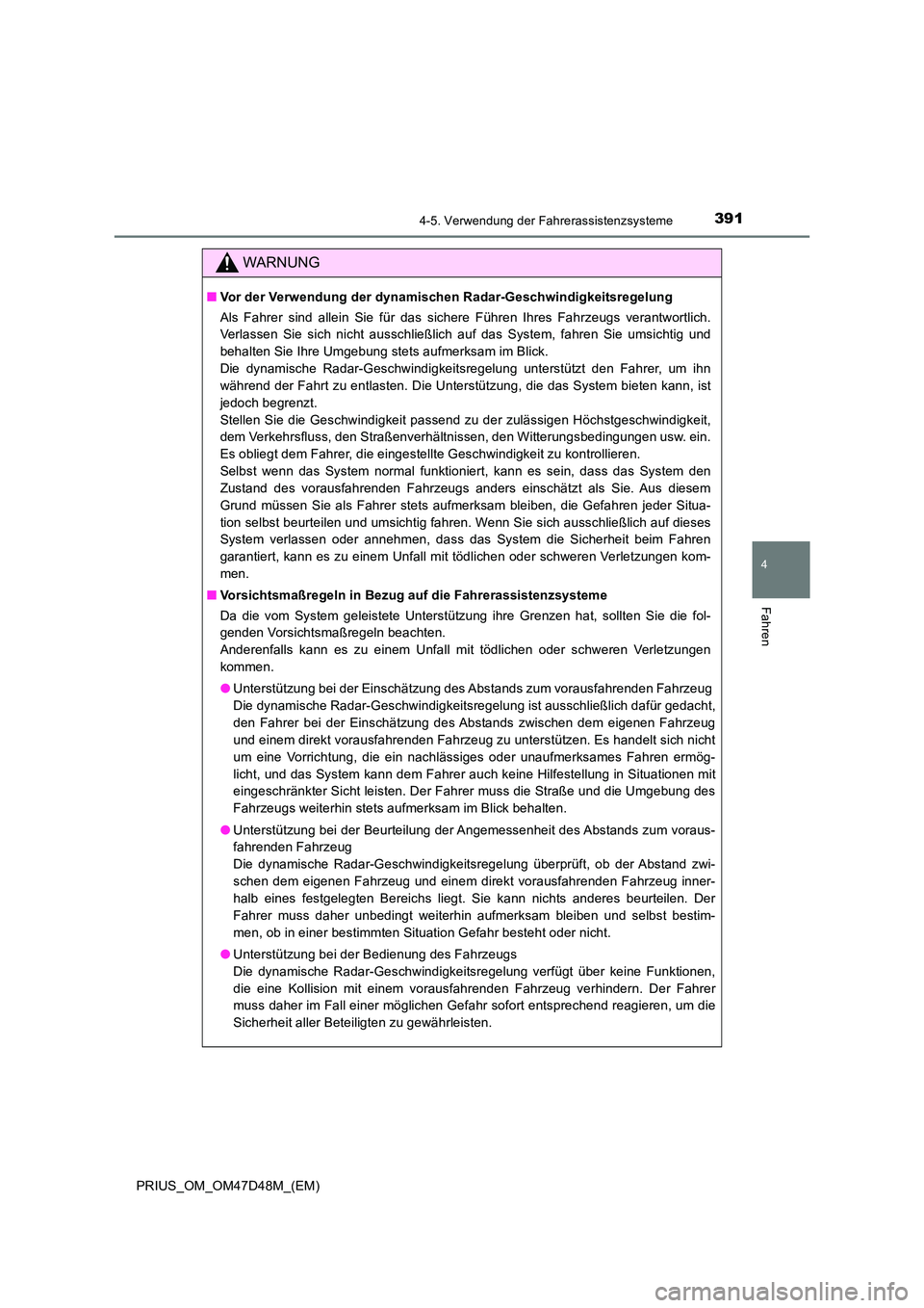 TOYOTA PRIUS 2020  Betriebsanleitungen (in German) 3914-5. Verwendung der Fahrerassistenzsysteme
4
Fahren
PRIUS_OM_OM47D48M_(EM)
WARNUNG
■Vor der Verwendung der dynamischen Radar-Geschwindigkeitsregelung 
Als Fahrer sind allein Sie für das sichere 