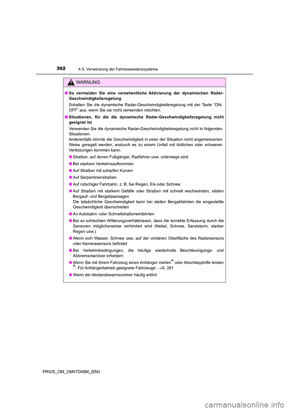 TOYOTA PRIUS 2020  Betriebsanleitungen (in German) 3924-5. Verwendung der Fahrerassistenzsysteme
PRIUS_OM_OM47D48M_(EM)
WARNUNG
■So vermeiden Sie eine versehentliche Aktivierung der dynamischen Radar- 
Geschwindigkeitsregelung 
Schalten Sie die dyna