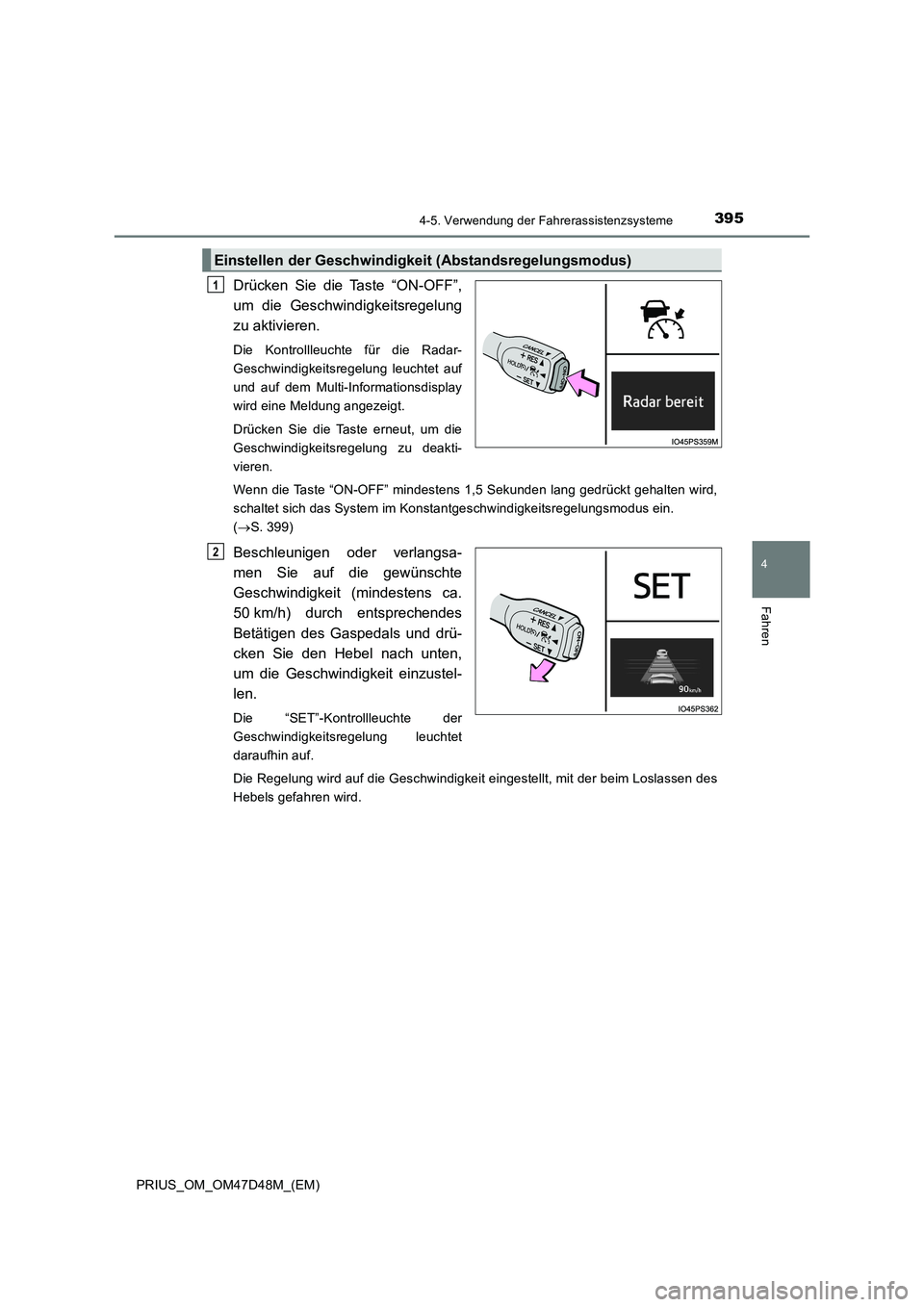 TOYOTA PRIUS 2020  Betriebsanleitungen (in German) 3954-5. Verwendung der Fahrerassistenzsysteme
4
Fahren
PRIUS_OM_OM47D48M_(EM)
Drücken Sie die Taste “ON-OFF”,
um die Geschwindigkeitsregelung
zu aktivieren.
Die Kontrollleuchte für die Radar-
Ge