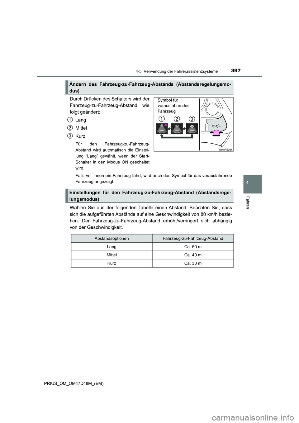 TOYOTA PRIUS 2020  Betriebsanleitungen (in German) 3974-5. Verwendung der Fahrerassistenzsysteme
4
Fahren
PRIUS_OM_OM47D48M_(EM)
Durch Drücken des Schalters wird der 
Fahrzeug-zu-Fahrzeug-Abstand wie 
folgt geändert: 
Lang
Mittel 
Kurz
Für den Fahr