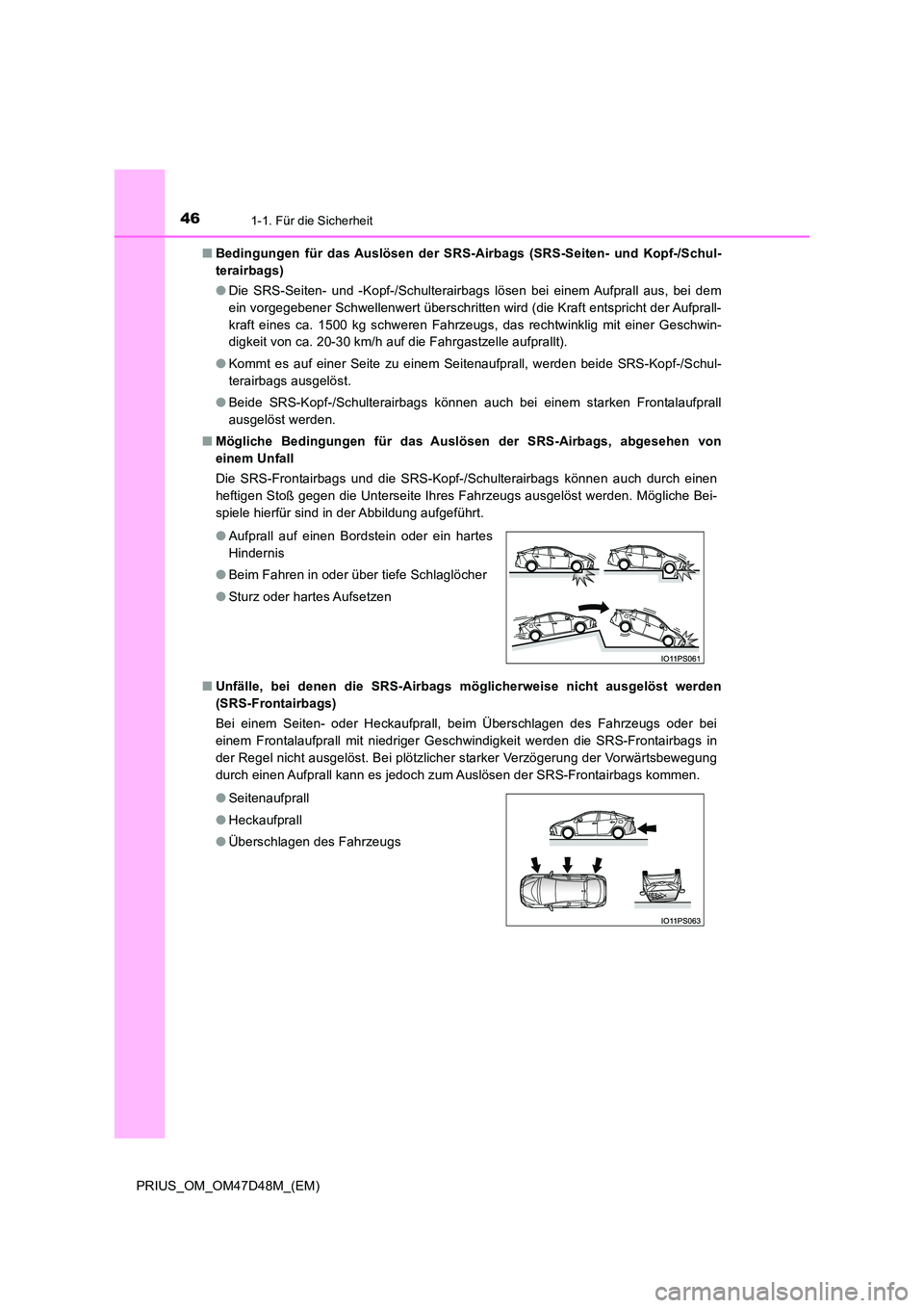 TOYOTA PRIUS 2020  Betriebsanleitungen (in German) 461-1. Für die Sicherheit
PRIUS_OM_OM47D48M_(EM) 
■ Bedingungen für das Auslösen der SRS-Airbags (SRS-Seiten- und Kopf-/Schul- 
terairbags) 
● Die SRS-Seiten- und -Kopf-/Schulterairbags lösen 