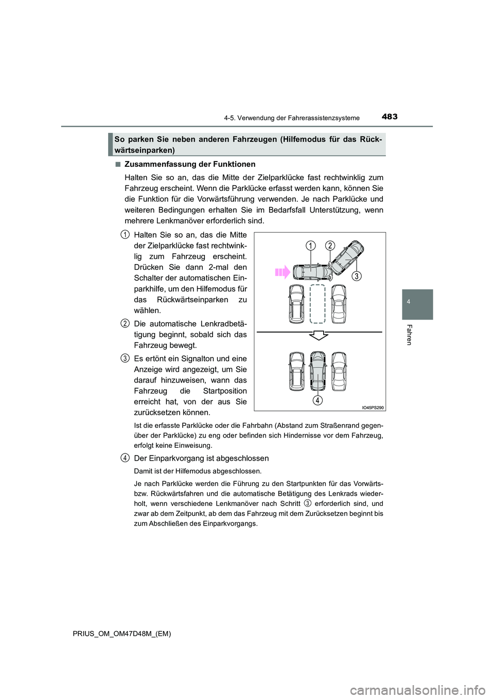 TOYOTA PRIUS 2020 Betriebsanleitungen (in German) 4834-5. Verwendung der Fahrerassistenzsysteme
4
Fahren
PRIUS_OM_OM47D48M_(EM)
■Zusammenfassung der Funktionen
Halten Sie so an, das die Mitte der Zielparklücke fast rechtwinklig zum
Fahrzeug ers TOYOTA PRIUS 2020 Betriebsanleitungen (in German) 4834-5. Verwendung der Fahrerassistenzsysteme
4
Fahren
PRIUS_OM_OM47D48M_(EM)
■Zusammenfassung der Funktionen
Halten Sie so an, das die Mitte der Zielparklücke fast rechtwinklig zum
Fahrzeug ers