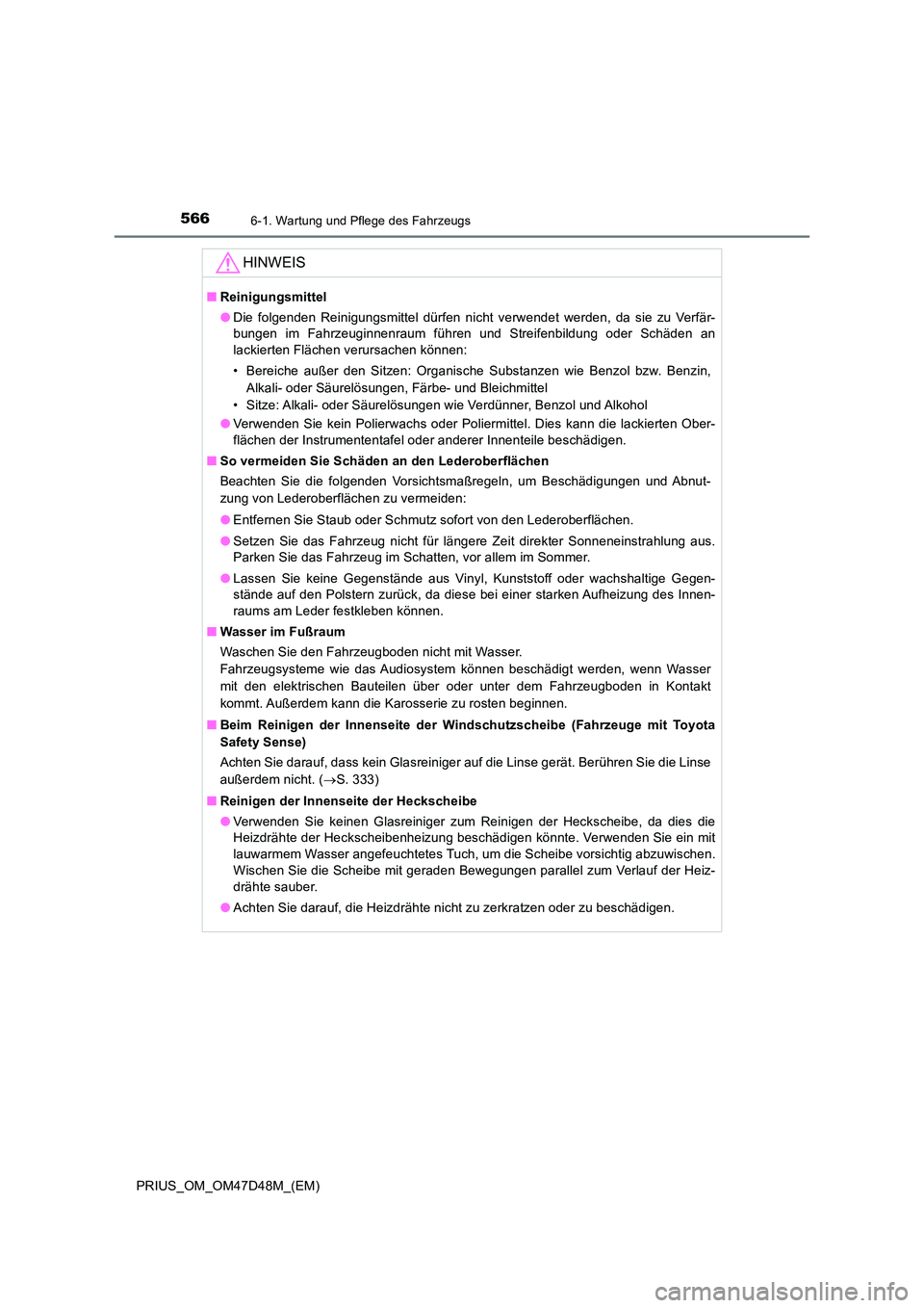 TOYOTA PRIUS 2020  Betriebsanleitungen (in German) 5666-1. Wartung und Pflege des Fahrzeugs
PRIUS_OM_OM47D48M_(EM)
HINWEIS
■Reinigungsmittel 
● Die folgenden Reinigungsmittel dürfen nicht verwendet werden, da sie zu Verfär- 
bungen im Fahrzeugin