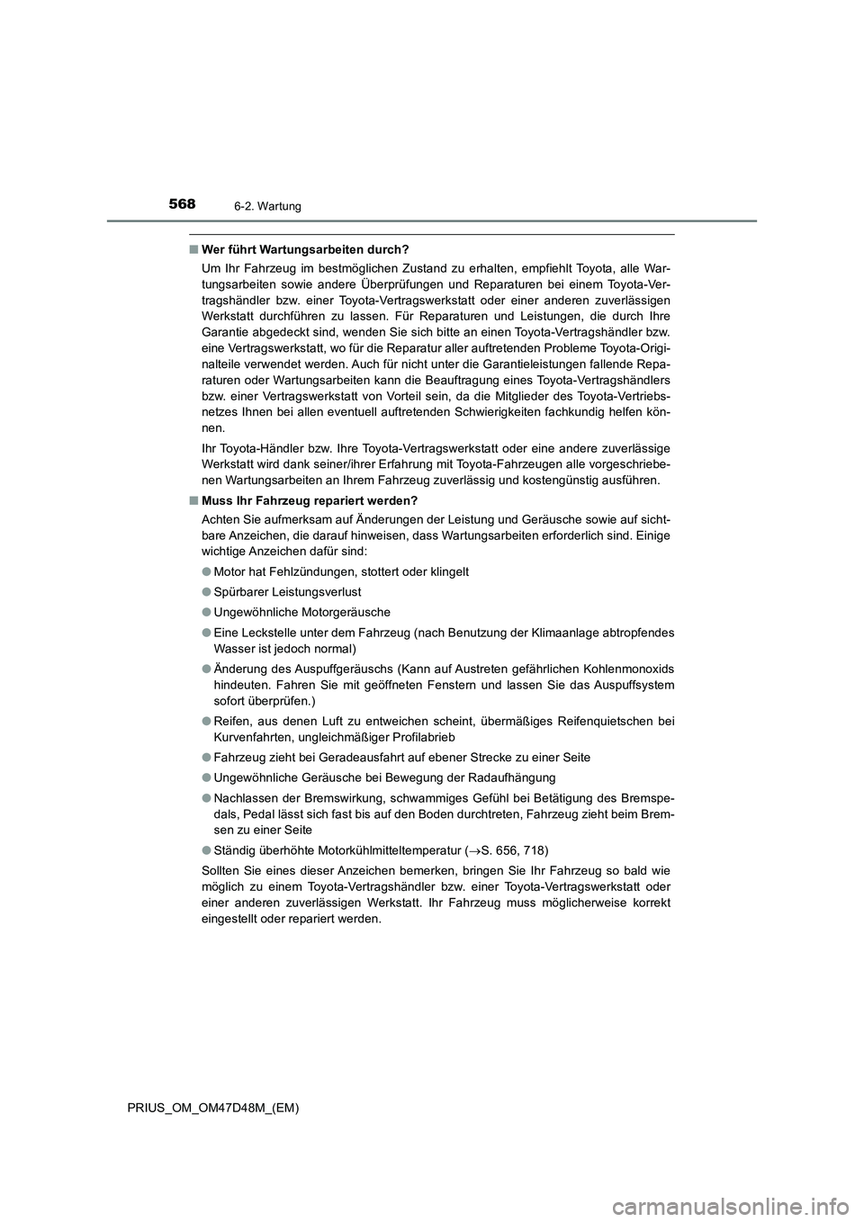 TOYOTA PRIUS 2020  Betriebsanleitungen (in German) 5686-2. Wartung
PRIUS_OM_OM47D48M_(EM)
■Wer führt Wartungsarbeiten durch?
Um Ihr Fahrzeug im bestmöglichen Zustand zu erhalten, empfiehlt Toyota, alle War-
tungsarbeiten sowie andere Überprüfung