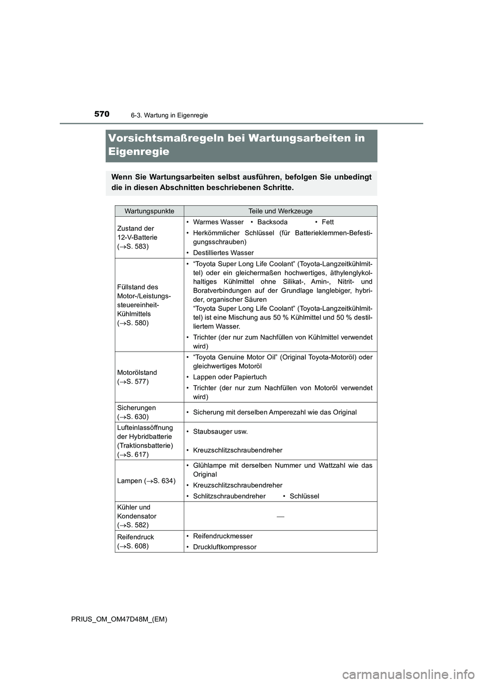 TOYOTA PRIUS 2020  Betriebsanleitungen (in German) 5706-3. Wartung in Eigenregie
PRIUS_OM_OM47D48M_(EM)
Vorsichtsmaßregeln bei Wartungsarbeiten in 
Eigenregie
Wenn Sie Wartungsarbeiten selbst ausführen, befolgen Sie unbedingt
die in diesen Abschnitt