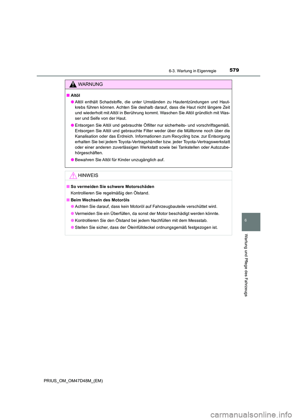TOYOTA PRIUS 2020  Betriebsanleitungen (in German) 5796-3. Wartung in Eigenregie
PRIUS_OM_OM47D48M_(EM)
6
Wartung und Pflege des Fahrzeugs
WARNUNG
■Altöl 
● Altöl enthält Schadstoffe, die unter Umständen zu Hautentzündungen und Haut- 
krebs f
