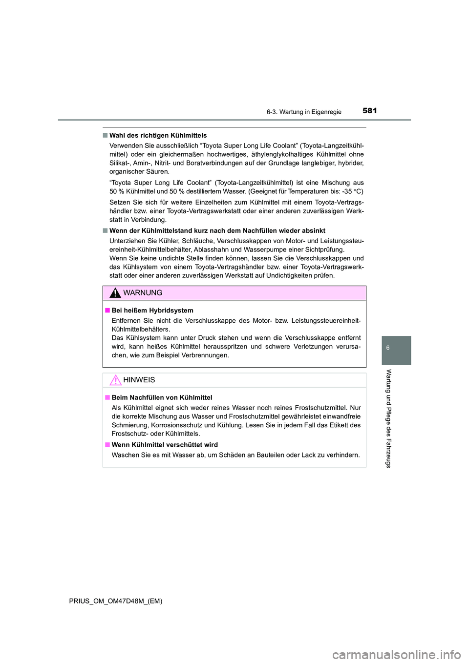 TOYOTA PRIUS 2020 Betriebsanleitungen (in German) 5816-3. Wartung in Eigenregie
PRIUS_OM_OM47D48M_(EM)
6
Wartung und Pflege des Fahrzeugs
■Wahl des richtigen Kühlmittels
Verwenden Sie ausschließlich “Toyota Super Long Life Coolant” (Toyota-L TOYOTA PRIUS 2020 Betriebsanleitungen (in German) 5816-3. Wartung in Eigenregie
PRIUS_OM_OM47D48M_(EM)
6
Wartung und Pflege des Fahrzeugs
■Wahl des richtigen Kühlmittels
Verwenden Sie ausschließlich “Toyota Super Long Life Coolant” (Toyota-L