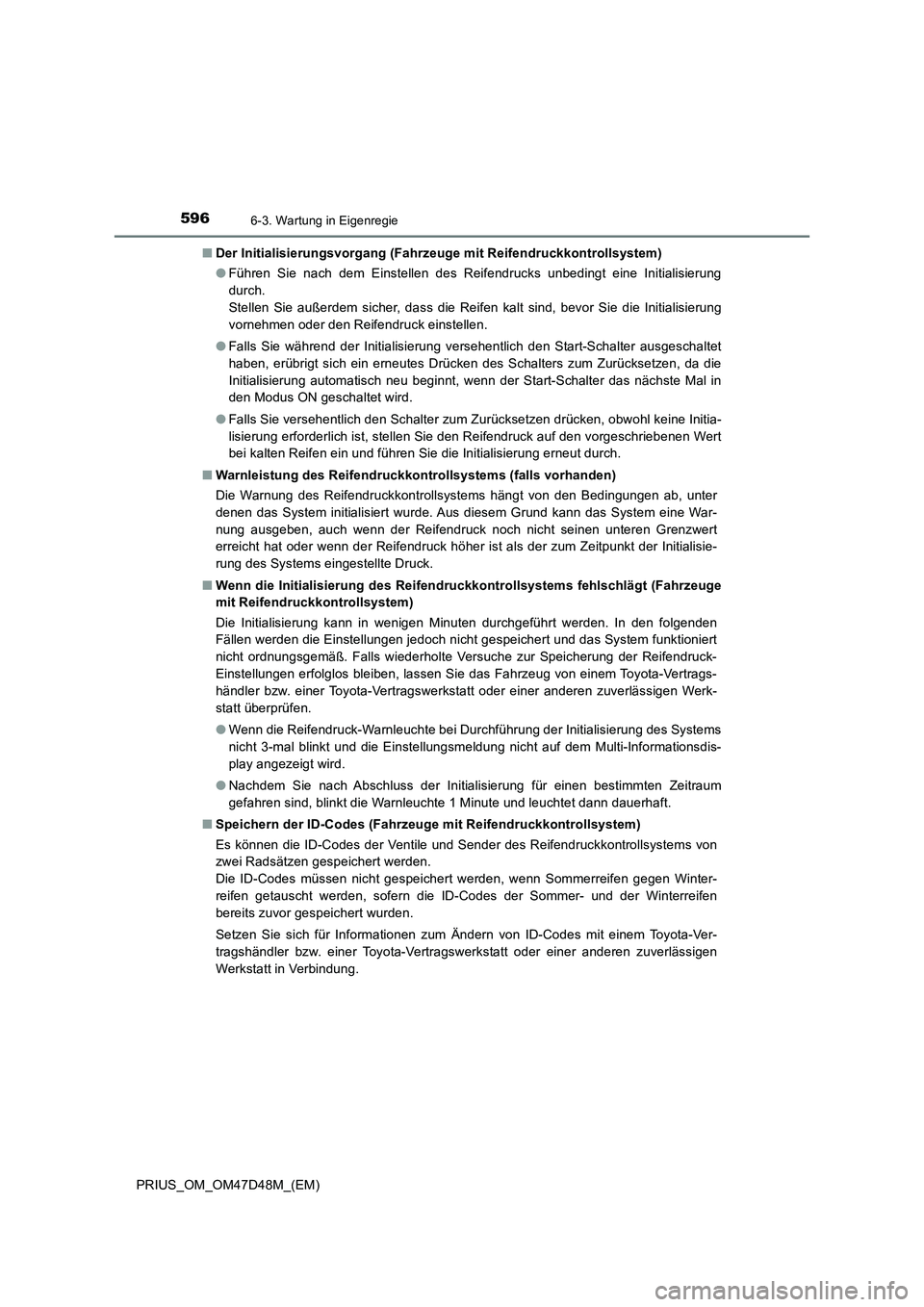 TOYOTA PRIUS 2020 Betriebsanleitungen (in German) 5966-3. Wartung in Eigenregie
PRIUS_OM_OM47D48M_(EM)■Der Initialisierungsvorgang (Fahrzeuge mit Reifendruckkontrollsystem)
●Führen Sie nach dem Einstellen des Reifendrucks unbedingt eine Initiali TOYOTA PRIUS 2020 Betriebsanleitungen (in German) 5966-3. Wartung in Eigenregie
PRIUS_OM_OM47D48M_(EM)■Der Initialisierungsvorgang (Fahrzeuge mit Reifendruckkontrollsystem)
●Führen Sie nach dem Einstellen des Reifendrucks unbedingt eine Initiali
