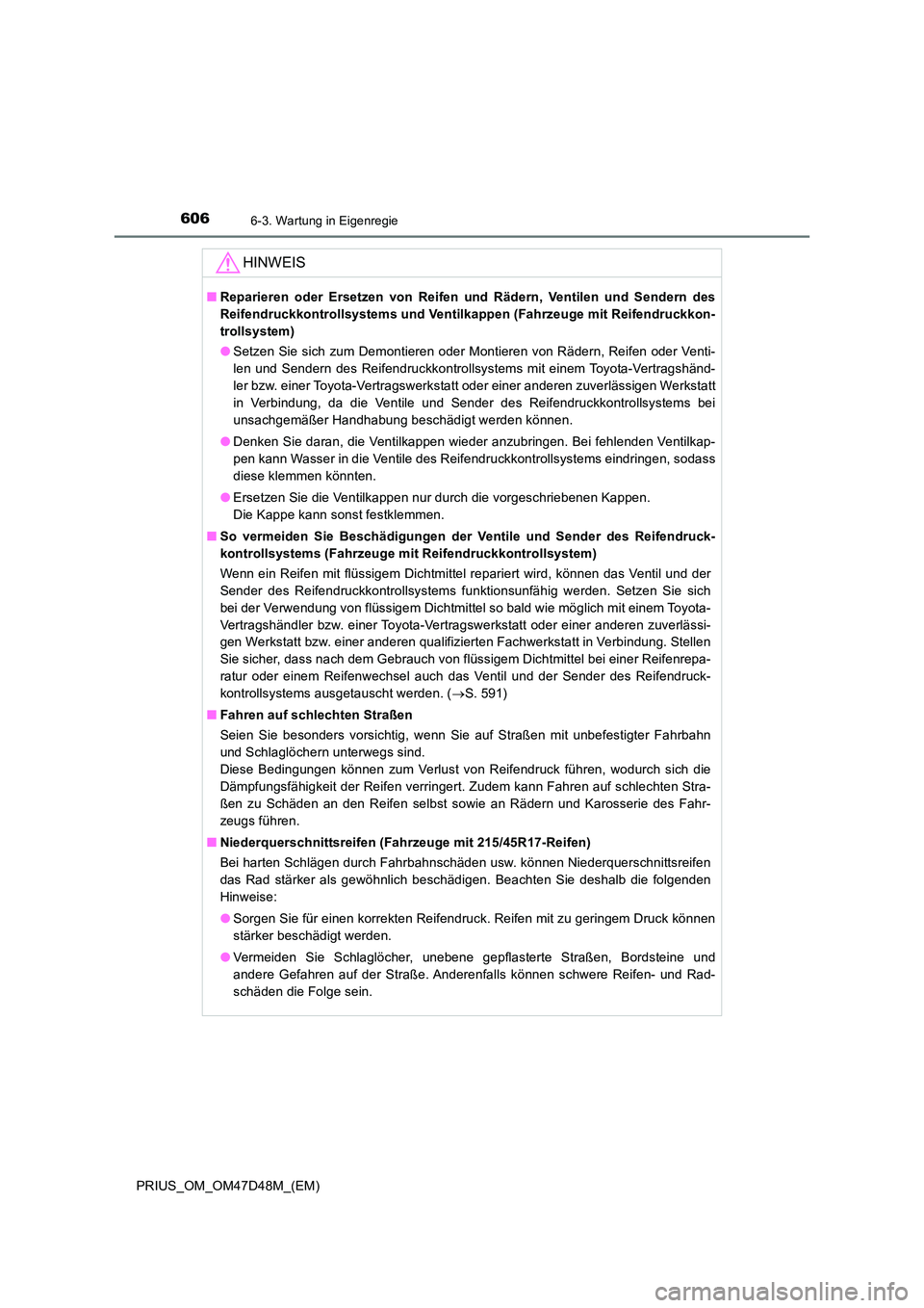TOYOTA PRIUS 2020 Betriebsanleitungen (in German) 6066-3. Wartung in Eigenregie
PRIUS_OM_OM47D48M_(EM)
HINWEIS
■Reparieren oder Ersetzen von Reifen und Rädern, Ventilen und Sendern des
Reifendruckkontrollsystems und Ventilkappen (Fahrzeuge mit Re TOYOTA PRIUS 2020 Betriebsanleitungen (in German) 6066-3. Wartung in Eigenregie
PRIUS_OM_OM47D48M_(EM)
HINWEIS
■Reparieren oder Ersetzen von Reifen und Rädern, Ventilen und Sendern des
Reifendruckkontrollsystems und Ventilkappen (Fahrzeuge mit Re