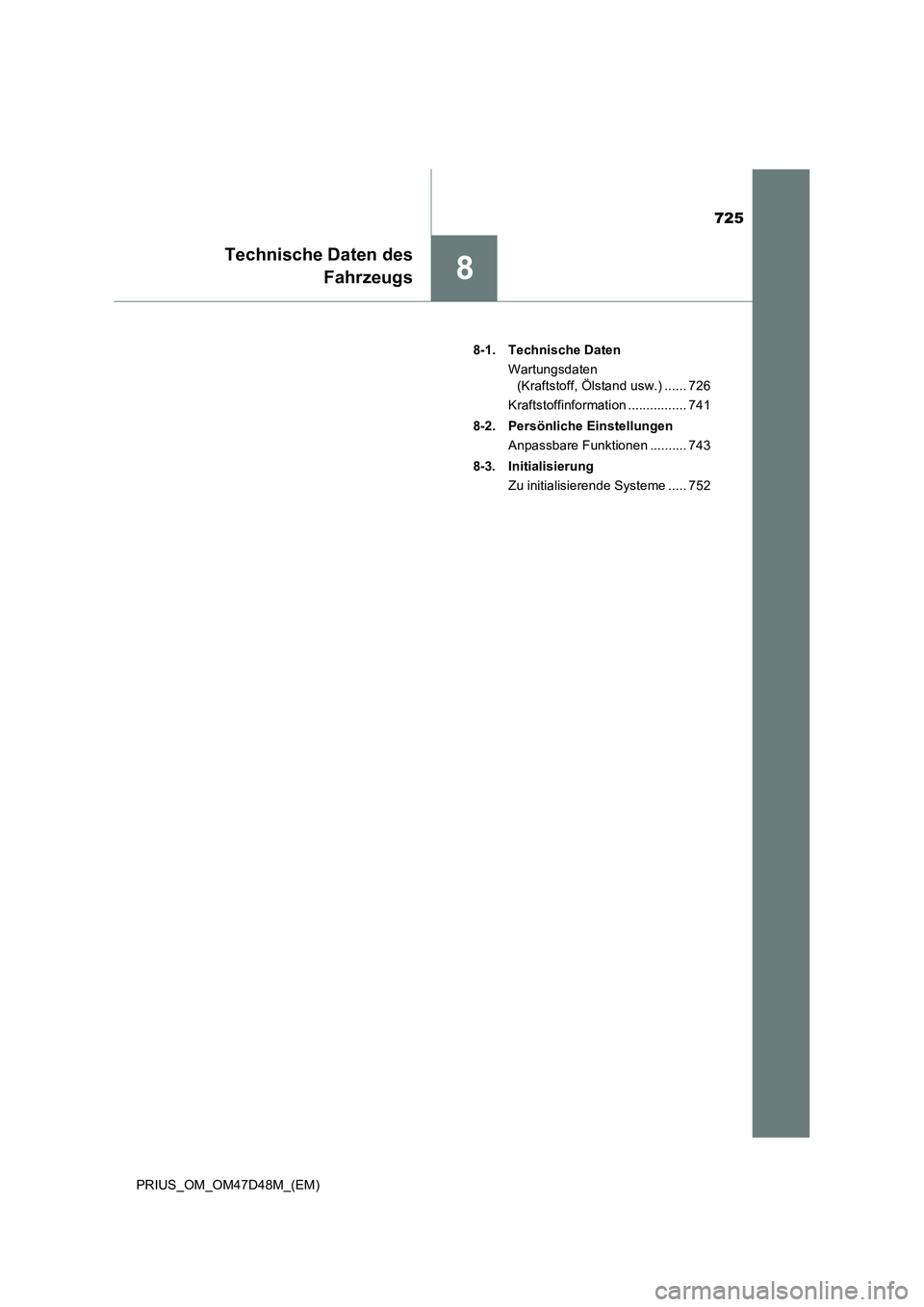 TOYOTA PRIUS 2020 Betriebsanleitungen (in German) 725
8
Technische Daten des
Fahrzeugs
PRIUS_OM_OM47D48M_(EM)8-1. Technische Daten
Wartungsdaten
(Kraftstoff, Ölstand usw.) ...... 726
Kraftstoffinformation ................ 741
8-2. Persönliche Eins TOYOTA PRIUS 2020 Betriebsanleitungen (in German) 725
8
Technische Daten des
Fahrzeugs
PRIUS_OM_OM47D48M_(EM)8-1. Technische Daten
Wartungsdaten
(Kraftstoff, Ölstand usw.) ...... 726
Kraftstoffinformation ................ 741
8-2. Persönliche Eins