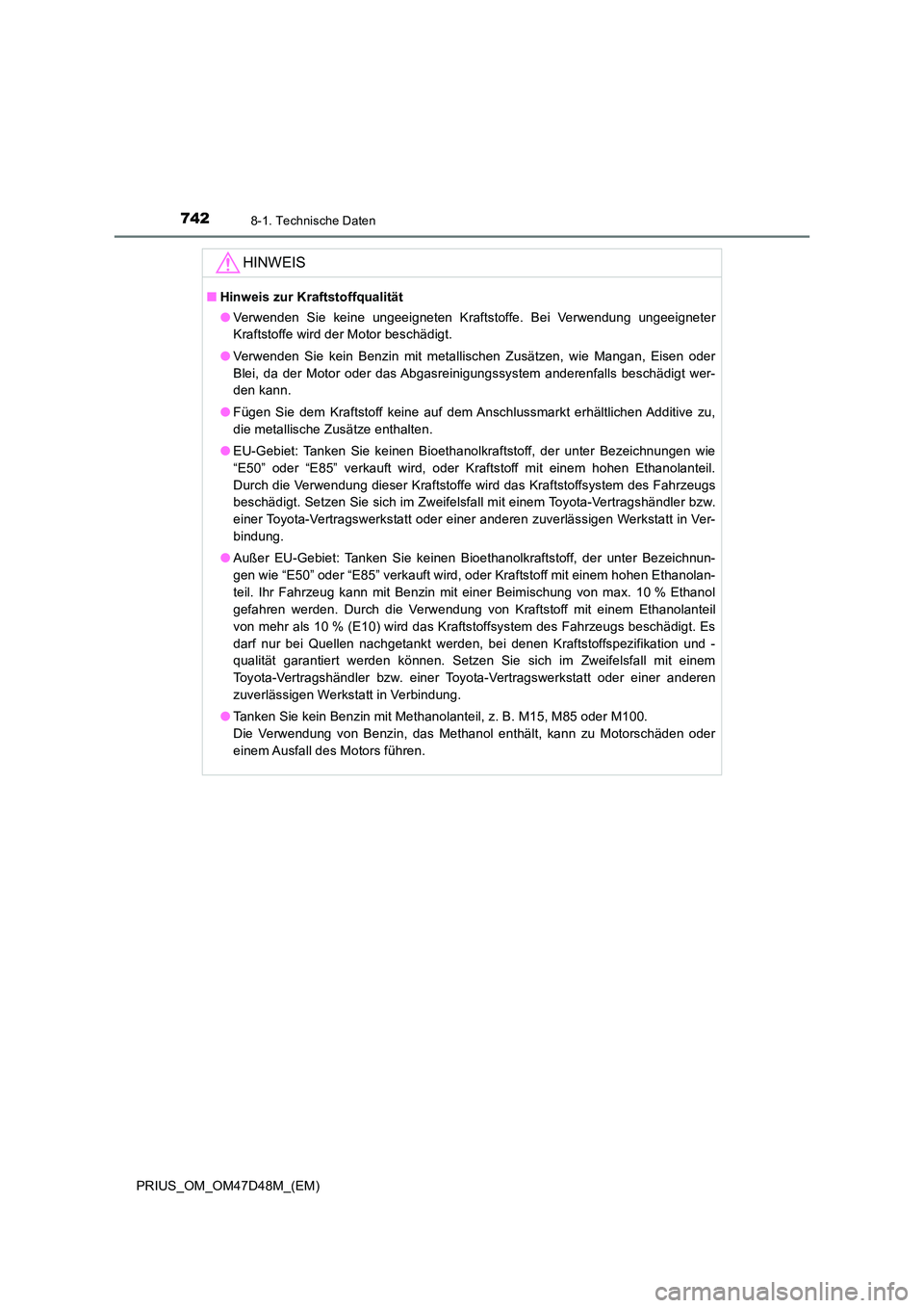 TOYOTA PRIUS 2020 Betriebsanleitungen (in German) 7428-1. Technische Daten
PRIUS_OM_OM47D48M_(EM)
HINWEIS
■Hinweis zur Kraftstoffqualität
● Verwenden Sie keine ungeeigneten Kraftstoffe. Bei Verwendung ungeeigneter
Kraftstoffe wird der Motor be TOYOTA PRIUS 2020 Betriebsanleitungen (in German) 7428-1. Technische Daten
PRIUS_OM_OM47D48M_(EM)
HINWEIS
■Hinweis zur Kraftstoffqualität
● Verwenden Sie keine ungeeigneten Kraftstoffe. Bei Verwendung ungeeigneter
Kraftstoffe wird der Motor be