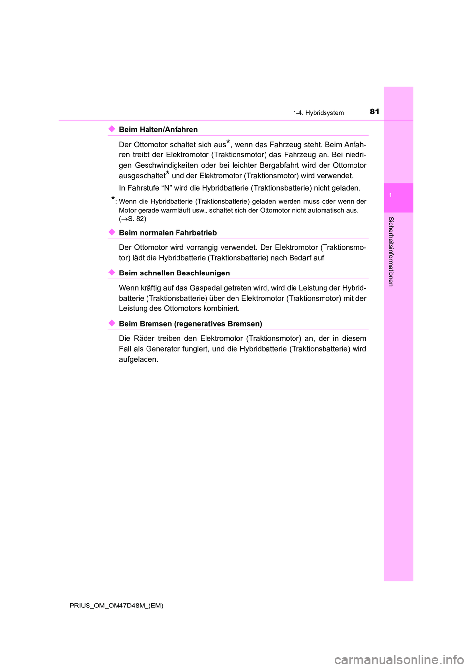 TOYOTA PRIUS 2020 Betriebsanleitungen (in German) 811-4. Hybridsystem
1
PRIUS_OM_OM47D48M_(EM)
Sicherheitsinformationen
◆Beim Halten/Anfahren
Der Ottomotor schaltet sich aus*, wenn das Fahrzeug steht. Beim Anfah-
ren treibt der Elektromotor (Tra TOYOTA PRIUS 2020 Betriebsanleitungen (in German) 811-4. Hybridsystem
1
PRIUS_OM_OM47D48M_(EM)
Sicherheitsinformationen
◆Beim Halten/Anfahren
Der Ottomotor schaltet sich aus*, wenn das Fahrzeug steht. Beim Anfah-
ren treibt der Elektromotor (Tra