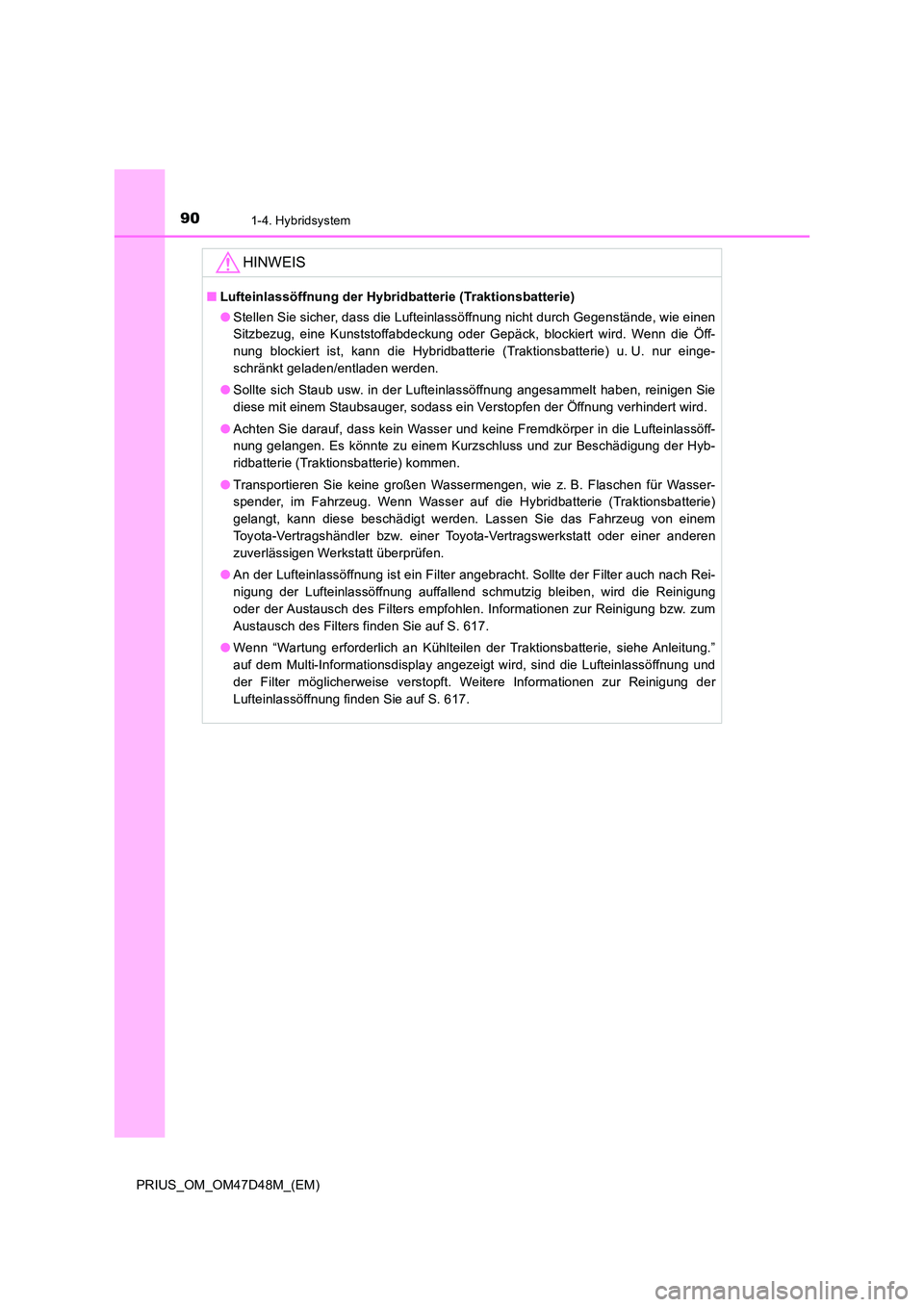 TOYOTA PRIUS 2020 Betriebsanleitungen (in German) 901-4. Hybridsystem
PRIUS_OM_OM47D48M_(EM)
HINWEIS
■Lufteinlassöffnung der Hybridbatterie (Traktionsbatterie)
● Stellen Sie sicher, dass die Lufteinlassöffnung nicht durch Gegenstände, wie ein TOYOTA PRIUS 2020 Betriebsanleitungen (in German) 901-4. Hybridsystem
PRIUS_OM_OM47D48M_(EM)
HINWEIS
■Lufteinlassöffnung der Hybridbatterie (Traktionsbatterie)
● Stellen Sie sicher, dass die Lufteinlassöffnung nicht durch Gegenstände, wie ein