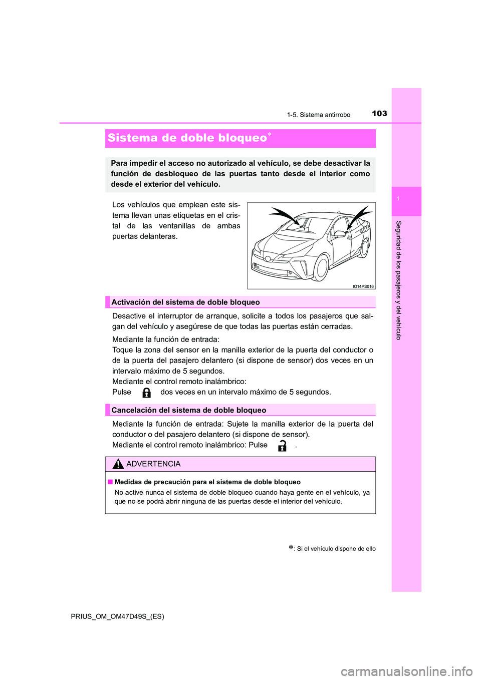 TOYOTA PRIUS 2020 Manual del propietario (in Spanish) 103
1
1-5. Sistema antirrobo
PRIUS_OM_OM47D49S_(ES)
Seguridad de los pasajeros y del vehículo
Sistema de doble bloqueo
Los vehículos que emplean este sis-
tema llevan unas etiquetas en el cris- TOYOTA PRIUS 2020 Manual del propietario (in Spanish) 103
1
1-5. Sistema antirrobo
PRIUS_OM_OM47D49S_(ES)
Seguridad de los pasajeros y del vehículo
Sistema de doble bloqueo
Los vehículos que emplean este sis-
tema llevan unas etiquetas en el cris-