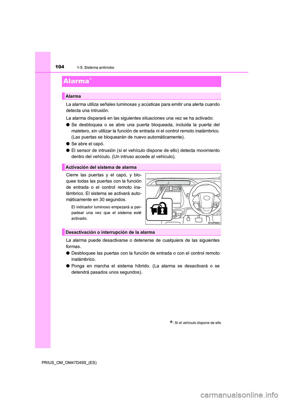 TOYOTA PRIUS 2020 Manual del propietario (in Spanish) 1041-5. Sistema antirrobo
PRIUS_OM_OM47D49S_(ES)
Alarma
La alarma utiliza señales luminosas y acústicas para emitir una alerta cuando
detecta una intrusión.
La alarma disparará en las siguien TOYOTA PRIUS 2020 Manual del propietario (in Spanish) 1041-5. Sistema antirrobo
PRIUS_OM_OM47D49S_(ES)
Alarma
La alarma utiliza señales luminosas y acústicas para emitir una alerta cuando
detecta una intrusión.
La alarma disparará en las siguien