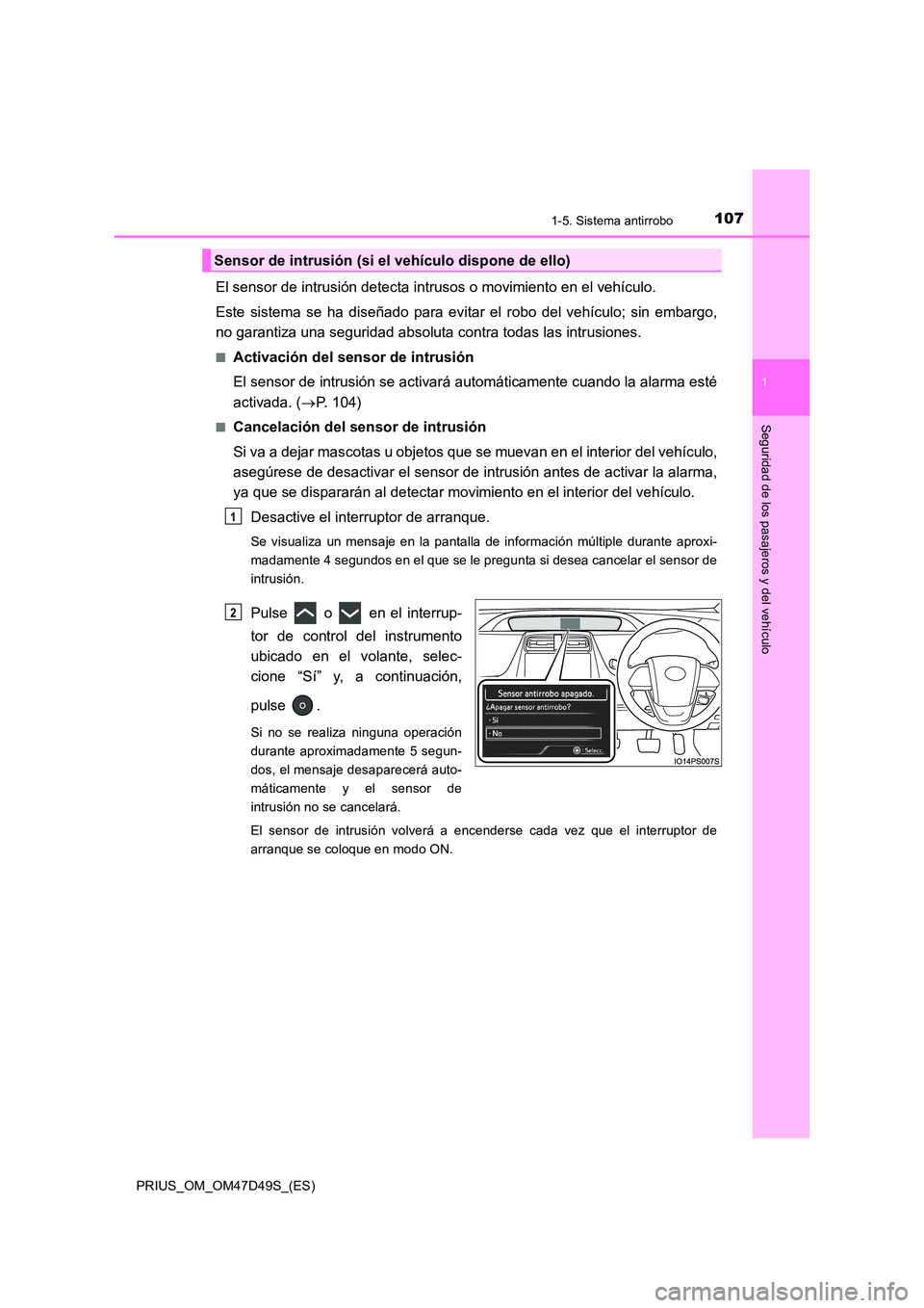 TOYOTA PRIUS 2020 Manual del propietario (in Spanish) 1071-5. Sistema antirrobo
1
PRIUS_OM_OM47D49S_(ES)
Seguridad de los pasajeros y del vehículo
El sensor de intrusión detecta intrusos o movimiento en el vehículo.
Este sistema se ha diseñado para TOYOTA PRIUS 2020 Manual del propietario (in Spanish) 1071-5. Sistema antirrobo
1
PRIUS_OM_OM47D49S_(ES)
Seguridad de los pasajeros y del vehículo
El sensor de intrusión detecta intrusos o movimiento en el vehículo.
Este sistema se ha diseñado para
