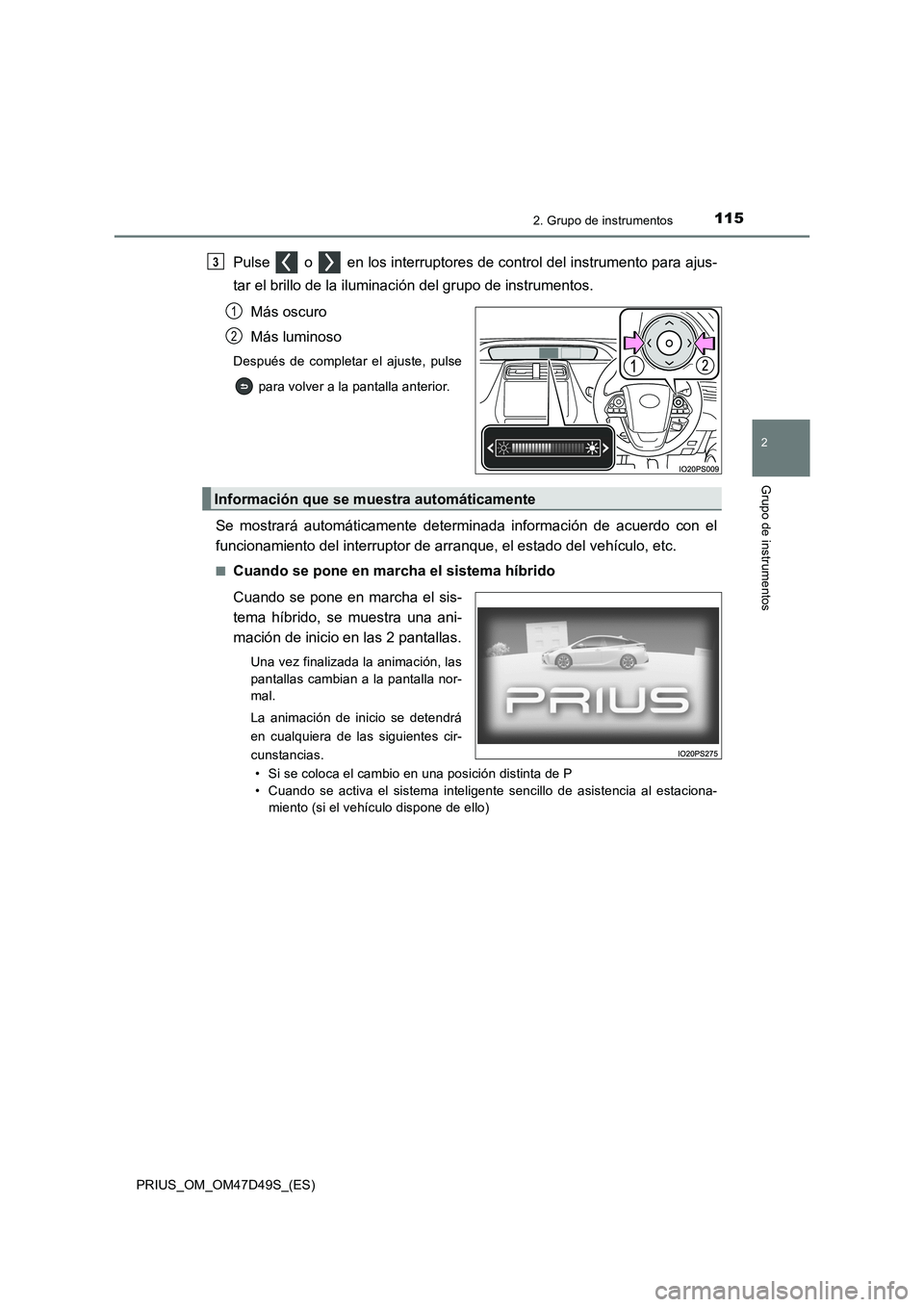 TOYOTA PRIUS 2020 Manual del propietario (in Spanish) 1152. Grupo de instrumentos
2
Grupo de instrumentos
PRIUS_OM_OM47D49S_(ES)
Pulse o en los interruptores de control del instrumento para ajus-
tar el brillo de la iluminación del grupo de instrume TOYOTA PRIUS 2020 Manual del propietario (in Spanish) 1152. Grupo de instrumentos
2
Grupo de instrumentos
PRIUS_OM_OM47D49S_(ES)
Pulse o en los interruptores de control del instrumento para ajus-
tar el brillo de la iluminación del grupo de instrume