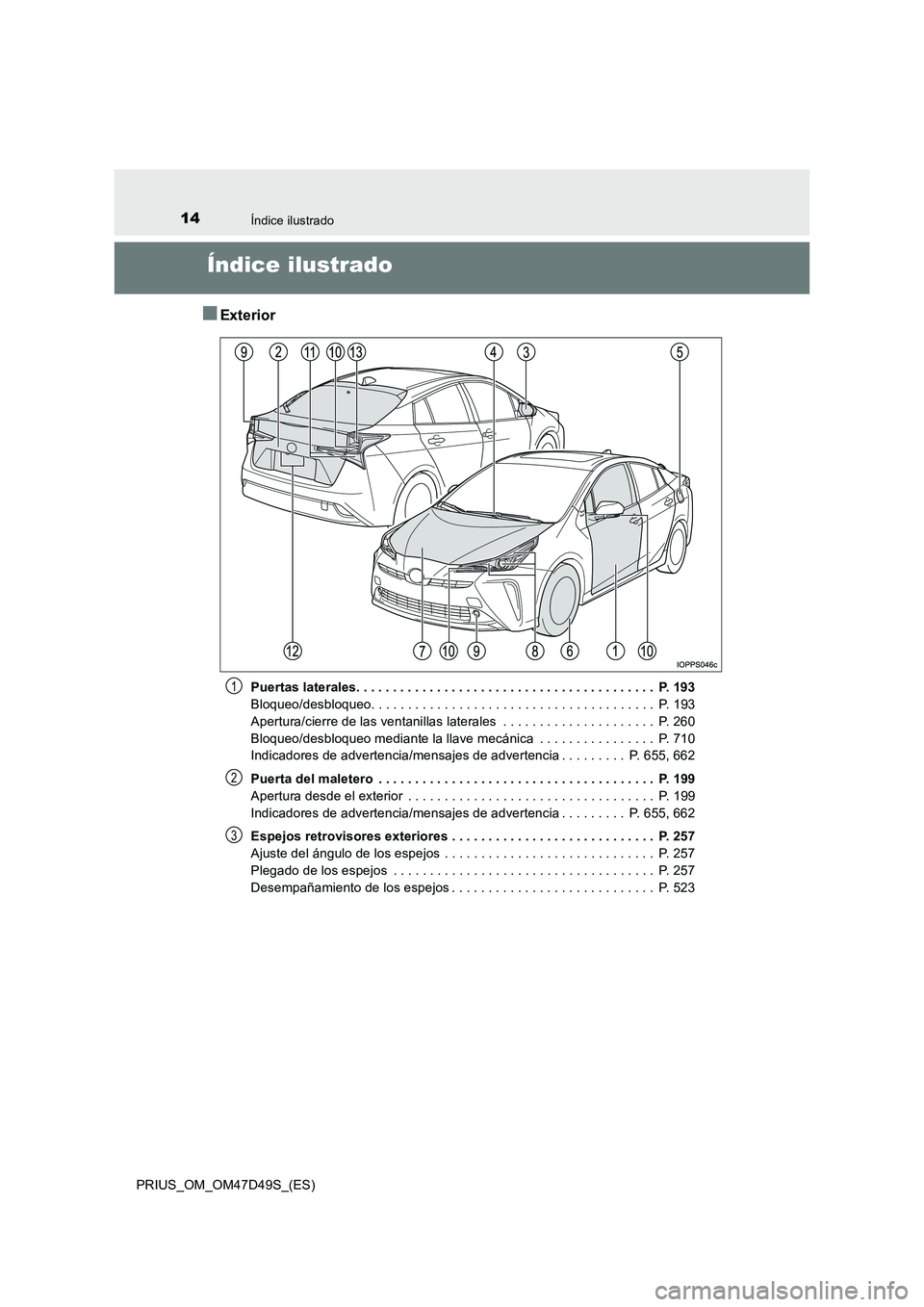 TOYOTA PRIUS 2020  Manual del propietario (in Spanish) 14Índice ilustrado
PRIUS_OM_OM47D49S_(ES)
Índice ilustrado
■Exterior
Puertas laterales. . . . . . . . . . . . . . . . . . . . . . . . . . . . . . . . . . . . . . . . .  P. 193 
Bloqueo/desbloqueo.