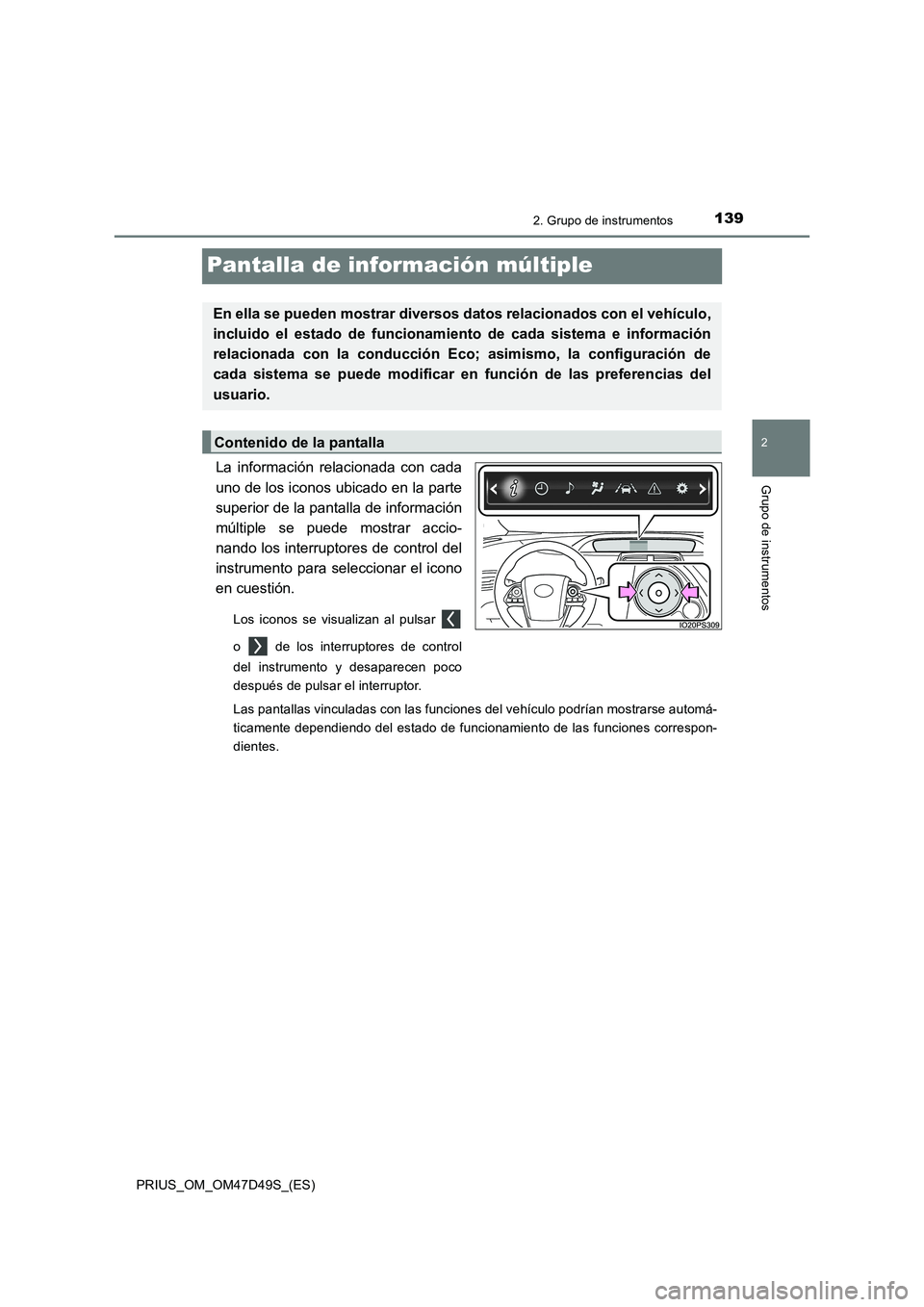 TOYOTA PRIUS 2020  Manual del propietario (in Spanish) 139
2
2. Grupo de instrumentos
Grupo de instrumentos
PRIUS_OM_OM47D49S_(ES)
Pantalla de información múltiple
La información relacionada con cada
uno de los iconos ubicado en la parte
superior de la