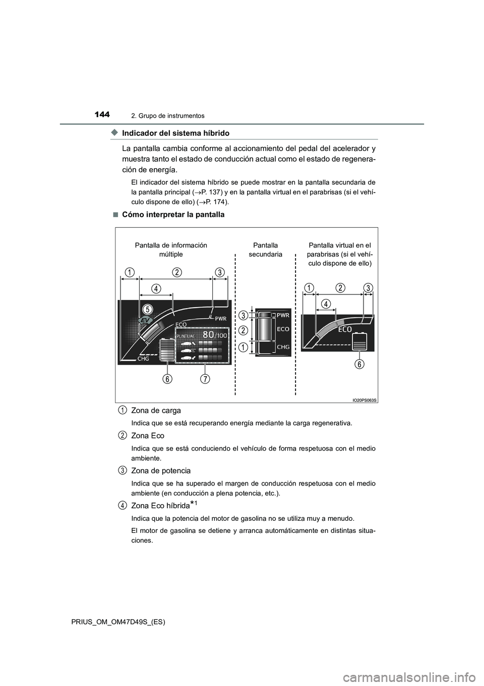 TOYOTA PRIUS 2020  Manual del propietario (in Spanish) 1442. Grupo de instrumentos
PRIUS_OM_OM47D49S_(ES)
◆Indicador del sistema híbrido
La pantalla cambia conforme al accionamiento del pedal del acelerador y
muestra tanto el estado de conducción actu