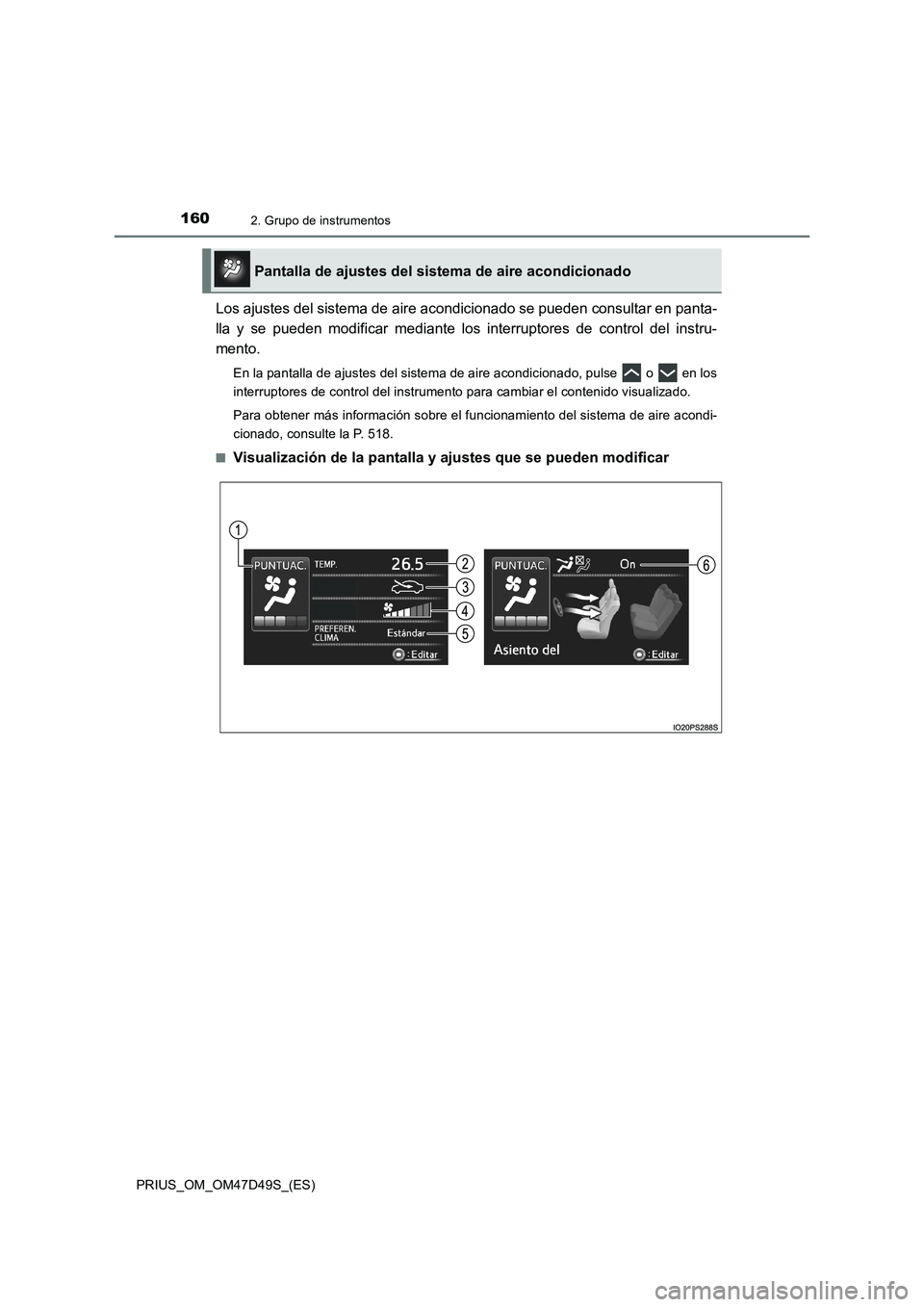 TOYOTA PRIUS 2020  Manual del propietario (in Spanish) 1602. Grupo de instrumentos
PRIUS_OM_OM47D49S_(ES)
Los ajustes del sistema de aire acondicionado se pueden consultar en panta-
lla y se pueden modificar mediante los interruptores de control del instr