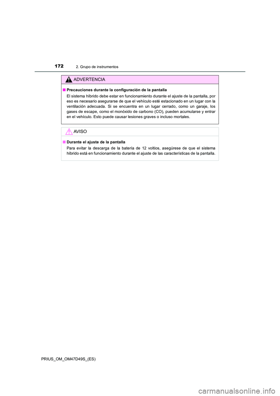 TOYOTA PRIUS 2020 Manual del propietario (in Spanish) 1722. Grupo de instrumentos
PRIUS_OM_OM47D49S_(ES)
ADVERTENCIA
■Precauciones durante la configuración de la pantalla
El sistema híbrido debe estar en funcionamiento durante el ajuste de la pantal TOYOTA PRIUS 2020 Manual del propietario (in Spanish) 1722. Grupo de instrumentos
PRIUS_OM_OM47D49S_(ES)
ADVERTENCIA
■Precauciones durante la configuración de la pantalla
El sistema híbrido debe estar en funcionamiento durante el ajuste de la pantal