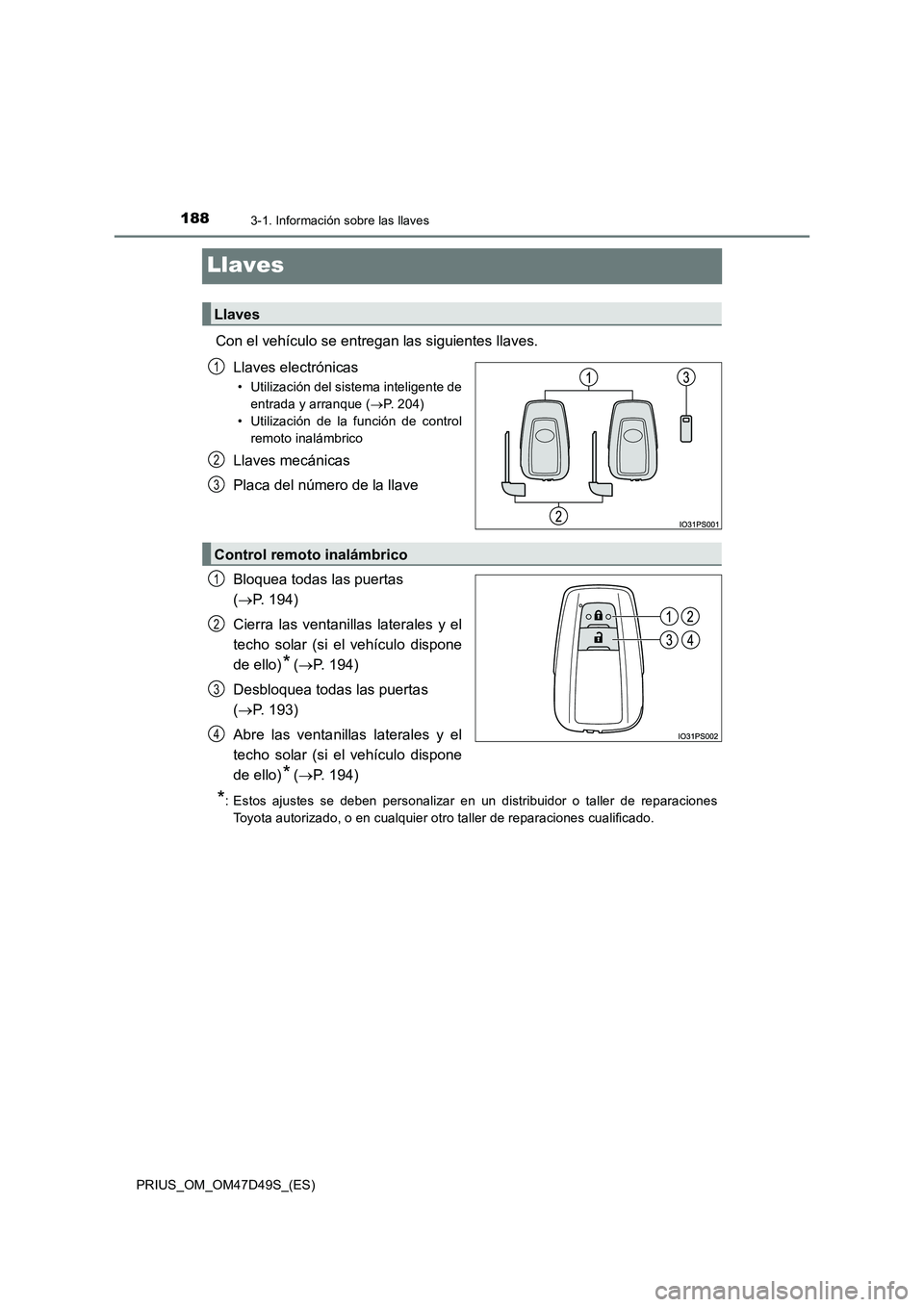 TOYOTA PRIUS 2020 Manual del propietario (in Spanish) 1883-1. Información sobre las llaves
PRIUS_OM_OM47D49S_(ES)
Llaves
Con el vehículo se entregan las siguientes llaves.
Llaves electrónicas
• Utilización del sistema inteligente de
entrada y arran TOYOTA PRIUS 2020 Manual del propietario (in Spanish) 1883-1. Información sobre las llaves
PRIUS_OM_OM47D49S_(ES)
Llaves
Con el vehículo se entregan las siguientes llaves.
Llaves electrónicas
• Utilización del sistema inteligente de
entrada y arran