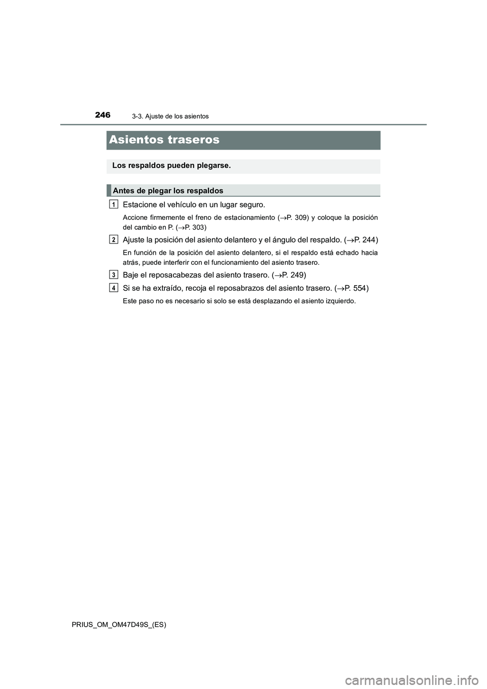 TOYOTA PRIUS 2020 Manual del propietario (in Spanish) 2463-3. Ajuste de los asientos
PRIUS_OM_OM47D49S_(ES)
Asientos traseros
Estacione el vehículo en un lugar seguro.
Accione firmemente el freno de estacionamiento (P. 309) y coloque la posición
del TOYOTA PRIUS 2020 Manual del propietario (in Spanish) 2463-3. Ajuste de los asientos
PRIUS_OM_OM47D49S_(ES)
Asientos traseros
Estacione el vehículo en un lugar seguro.
Accione firmemente el freno de estacionamiento (P. 309) y coloque la posición
del