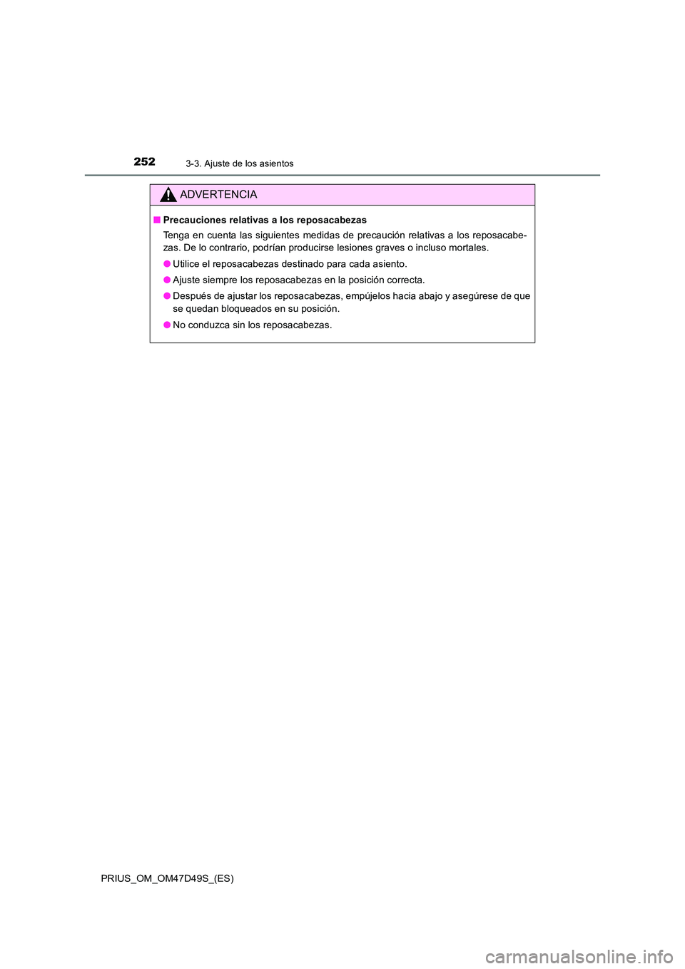 TOYOTA PRIUS 2020  Manual del propietario (in Spanish) 2523-3. Ajuste de los asientos
PRIUS_OM_OM47D49S_(ES)
ADVERTENCIA
■Precauciones relativas a los reposacabezas 
Tenga en cuenta las siguientes medidas de precaución relativas a los reposacabe- 
zas.