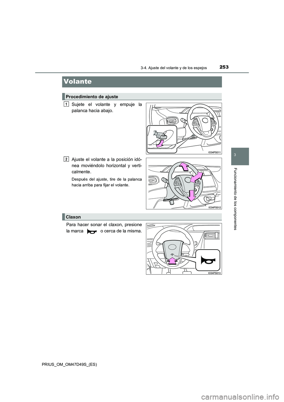 TOYOTA PRIUS 2020  Manual del propietario (in Spanish) 253
3
3-4. Ajuste del volante y de los espejos
Funcionamiento de los componentes
PRIUS_OM_OM47D49S_(ES)
Volante
Sujete el volante y empuje la 
palanca hacia abajo. 
Ajuste el volante a la posición id