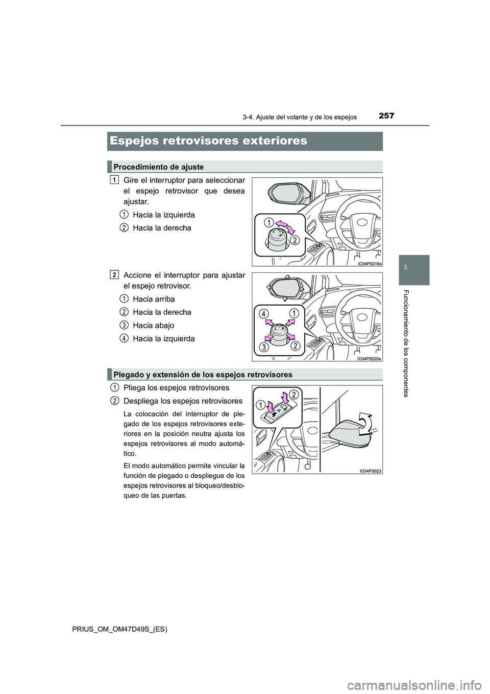 TOYOTA PRIUS 2020  Manual del propietario (in Spanish) 257
3
3-4. Ajuste del volante y de los espejos
Funcionamiento de los componentes
PRIUS_OM_OM47D49S_(ES)
Espejos retrovisores exteriores
Gire el interruptor para seleccionar 
el espejo retrovisor que d
