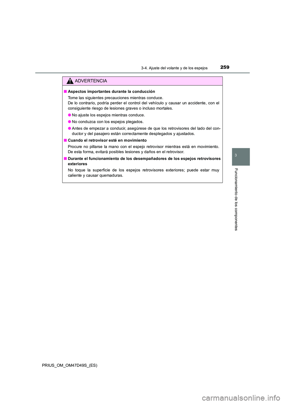 TOYOTA PRIUS 2020  Manual del propietario (in Spanish) 2593-4. Ajuste del volante y de los espejos
3
Funcionamiento de los componentes
PRIUS_OM_OM47D49S_(ES)
ADVERTENCIA
■Aspectos importantes durante la conducción 
Tome las siguientes precauciones mien