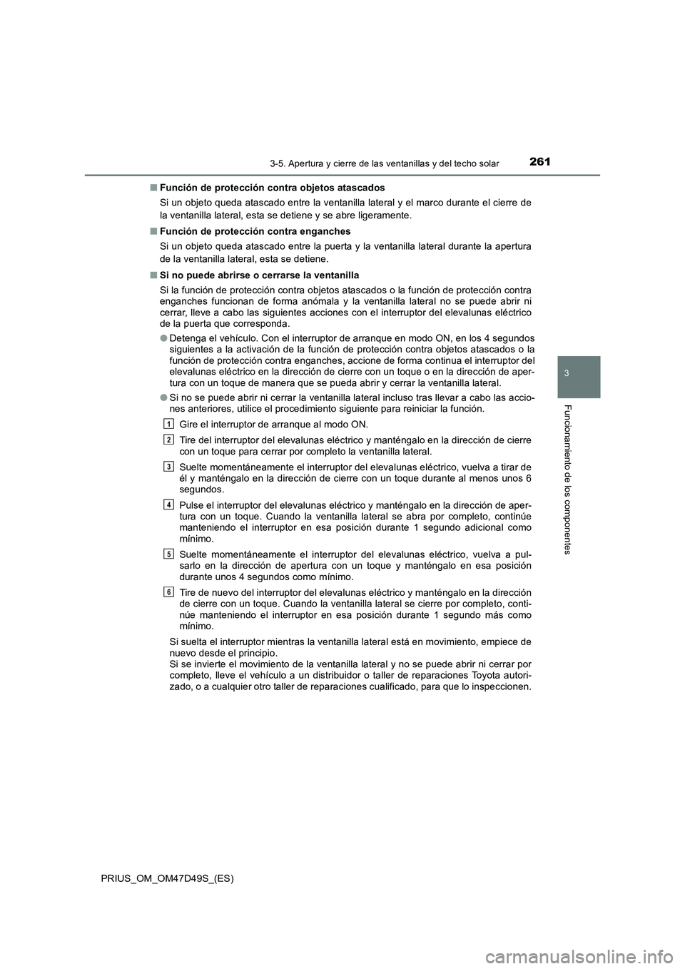 TOYOTA PRIUS 2020  Manual del propietario (in Spanish) 2613-5. Apertura y cierre de las ventanillas y del techo solar
3
Funcionamiento de los componentes
PRIUS_OM_OM47D49S_(ES)■Función de protección contra objetos atascados
Si un objeto queda atascado
