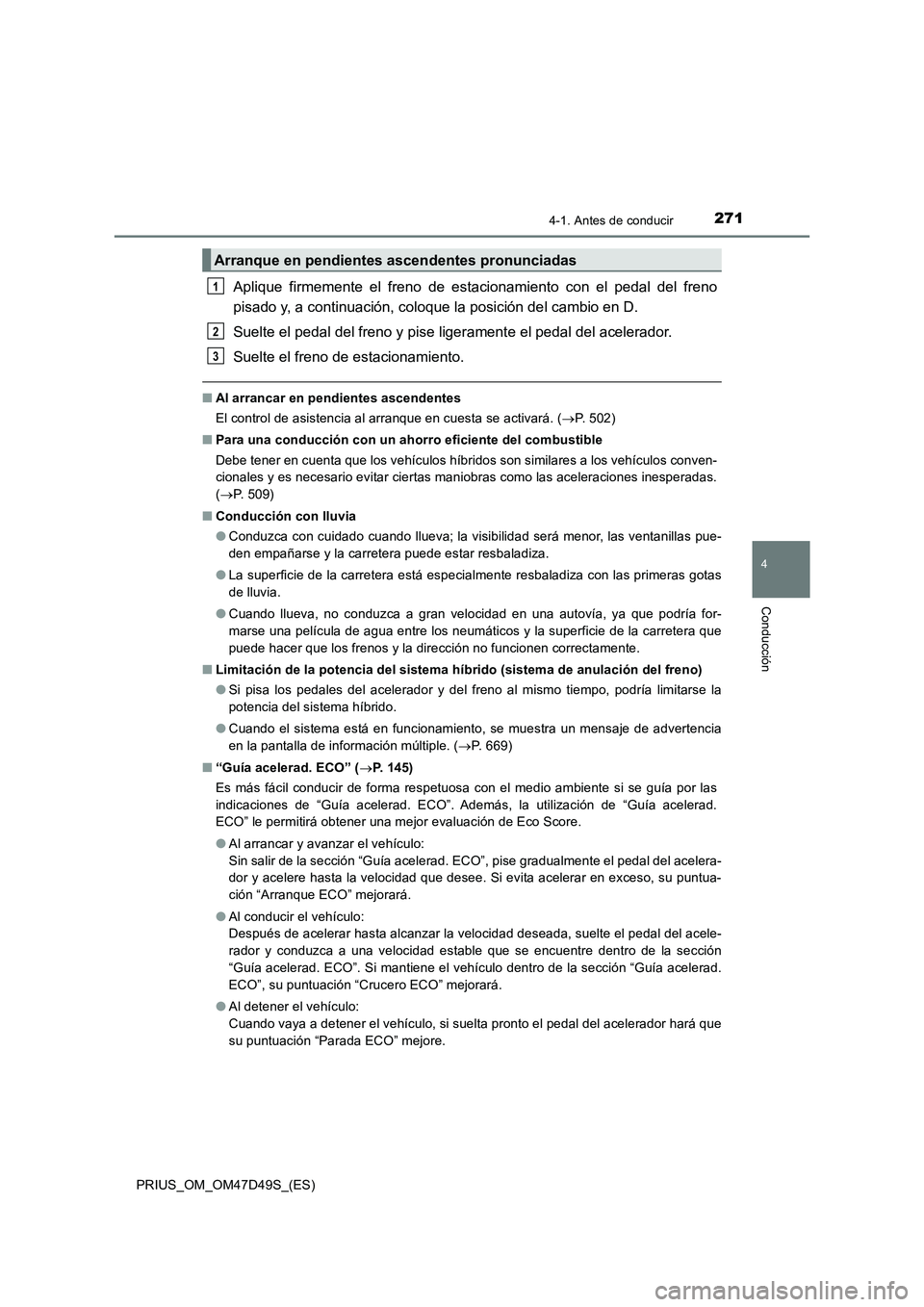 TOYOTA PRIUS 2020 Manual del propietario (in Spanish) 2714-1. Antes de conducir
4
Conducción
PRIUS_OM_OM47D49S_(ES)
Aplique firmemente el freno de estacionamiento con el pedal del freno
pisado y, a continuación, coloque la posición del cambio en D.
Su TOYOTA PRIUS 2020 Manual del propietario (in Spanish) 2714-1. Antes de conducir
4
Conducción
PRIUS_OM_OM47D49S_(ES)
Aplique firmemente el freno de estacionamiento con el pedal del freno
pisado y, a continuación, coloque la posición del cambio en D.
Su