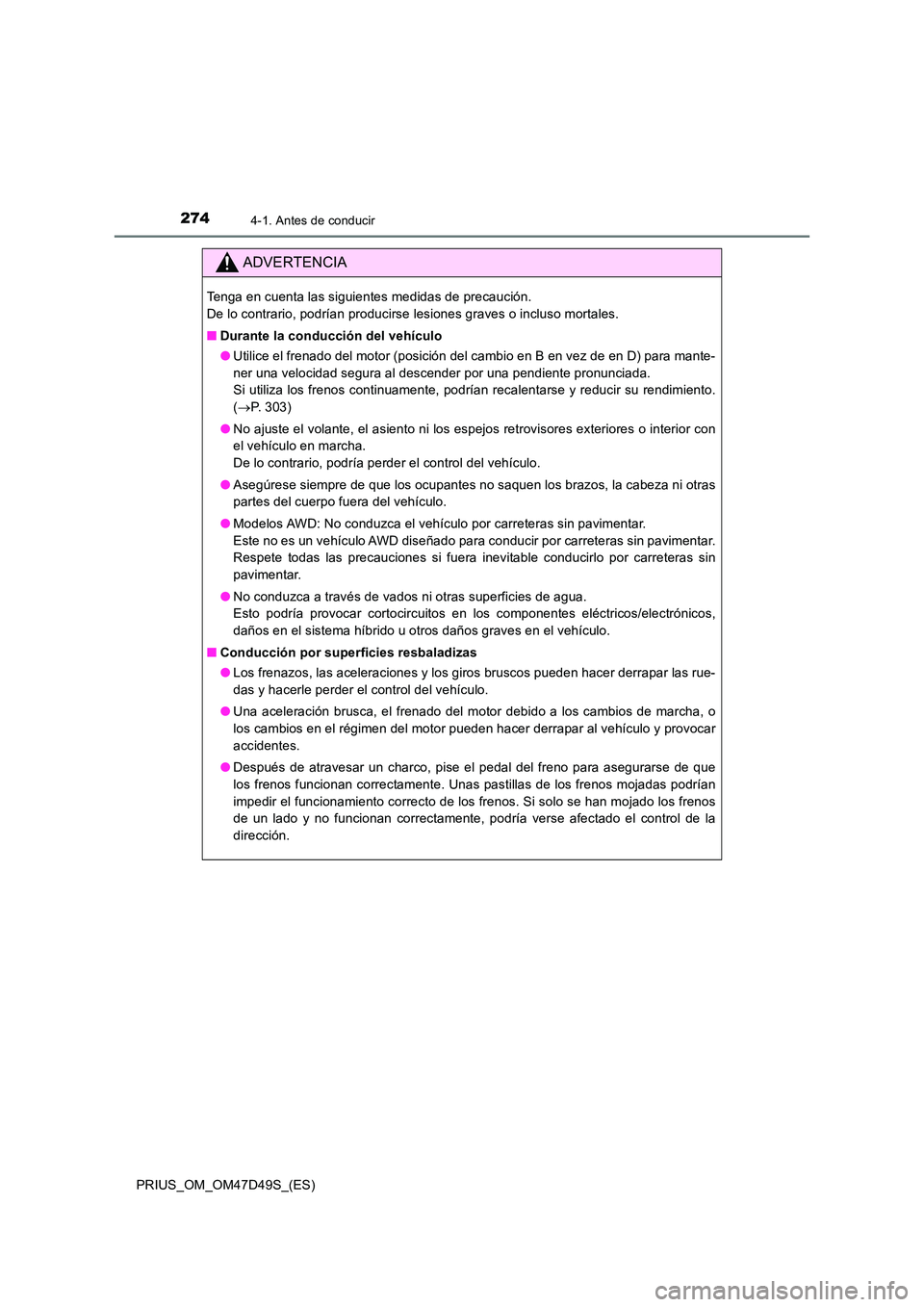 TOYOTA PRIUS 2020 Manual del propietario (in Spanish) 2744-1. Antes de conducir
PRIUS_OM_OM47D49S_(ES)
ADVERTENCIA
Tenga en cuenta las siguientes medidas de precaución.
De lo contrario, podrían producirse lesiones graves o incluso mortales.
■ Dura TOYOTA PRIUS 2020 Manual del propietario (in Spanish) 2744-1. Antes de conducir
PRIUS_OM_OM47D49S_(ES)
ADVERTENCIA
Tenga en cuenta las siguientes medidas de precaución.
De lo contrario, podrían producirse lesiones graves o incluso mortales.
■ Dura