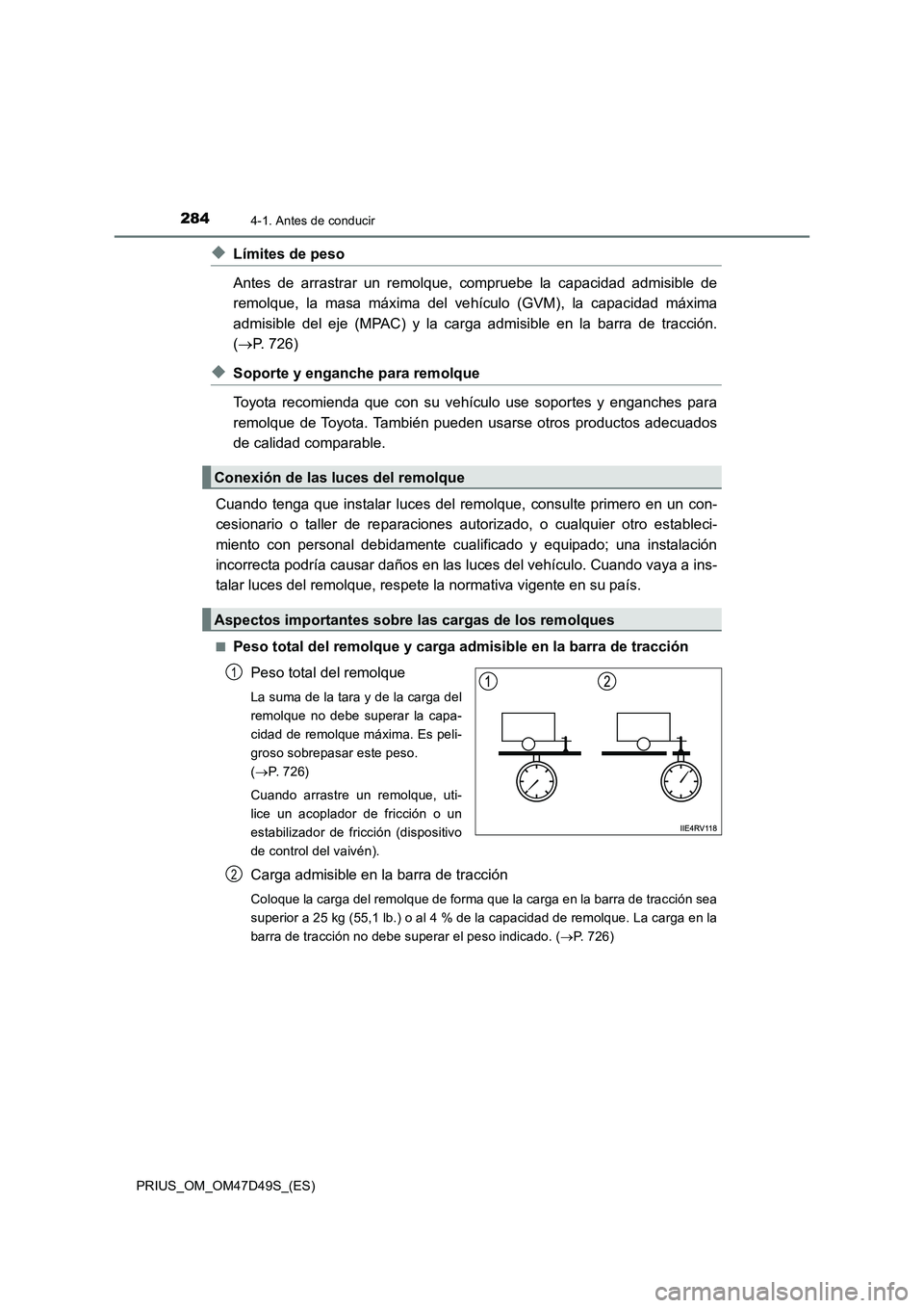 TOYOTA PRIUS 2020 Manual del propietario (in Spanish) 2844-1. Antes de conducir
PRIUS_OM_OM47D49S_(ES)
◆Límites de peso
Antes de arrastrar un remolque, compruebe la capacidad admisible de
remolque, la masa máxima del vehículo (GVM), la capacidad má TOYOTA PRIUS 2020 Manual del propietario (in Spanish) 2844-1. Antes de conducir
PRIUS_OM_OM47D49S_(ES)
◆Límites de peso
Antes de arrastrar un remolque, compruebe la capacidad admisible de
remolque, la masa máxima del vehículo (GVM), la capacidad má
