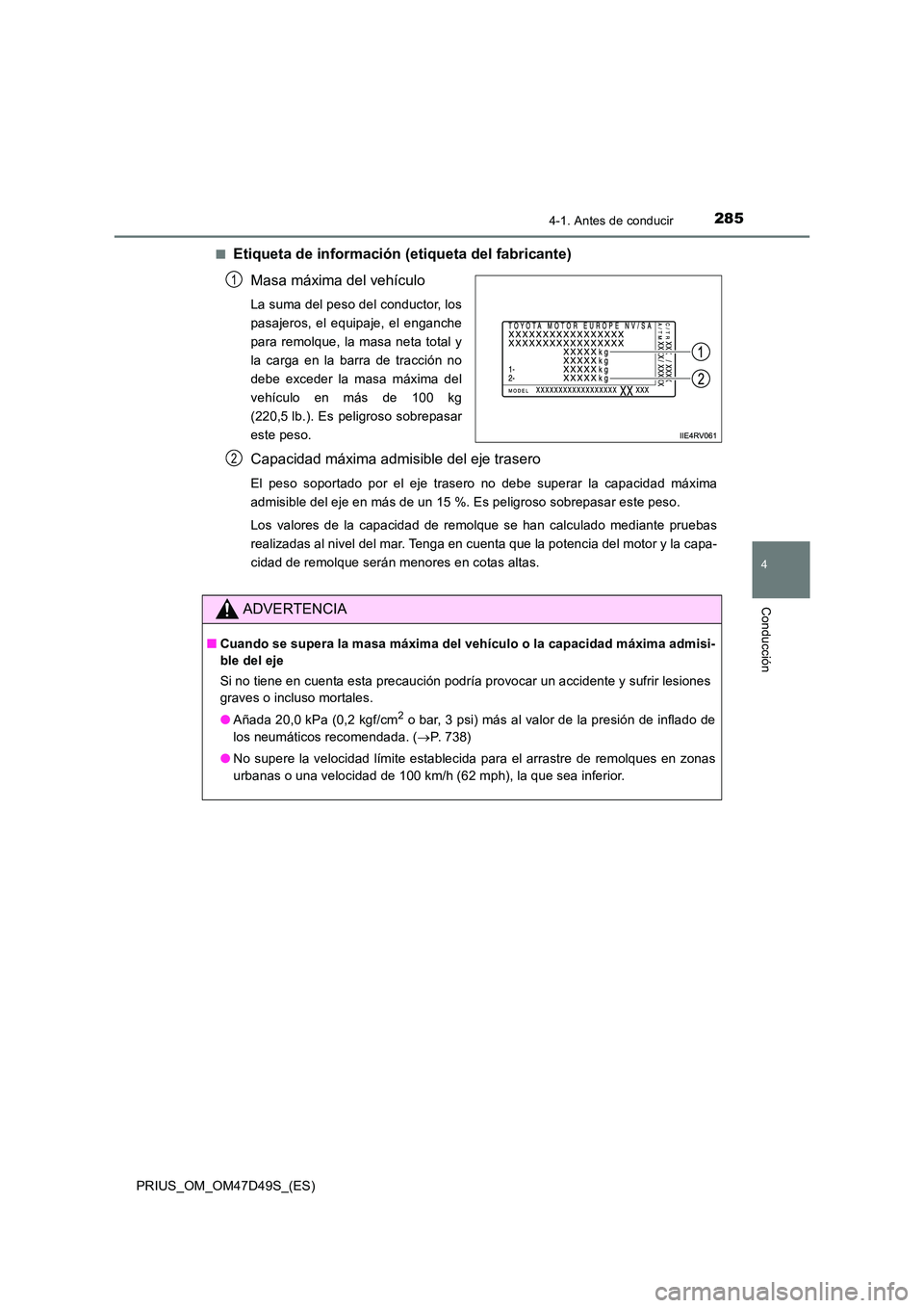 TOYOTA PRIUS 2020 Manual del propietario (in Spanish) 2854-1. Antes de conducir
4
Conducción
PRIUS_OM_OM47D49S_(ES)
■Etiqueta de información (etiqueta del fabricante)
Masa máxima del vehículo
La suma del peso del conductor, los
pasajeros, el equ TOYOTA PRIUS 2020 Manual del propietario (in Spanish) 2854-1. Antes de conducir
4
Conducción
PRIUS_OM_OM47D49S_(ES)
■Etiqueta de información (etiqueta del fabricante)
Masa máxima del vehículo
La suma del peso del conductor, los
pasajeros, el equ