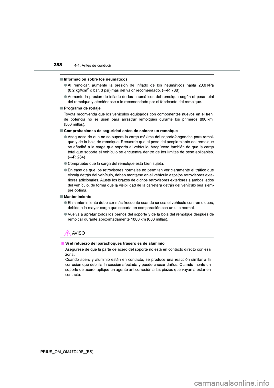TOYOTA PRIUS 2020 Manual del propietario (in Spanish) 2884-1. Antes de conducir
PRIUS_OM_OM47D49S_(ES)
■Información sobre los neumáticos
● Al remolcar, aumente la presión de inflado de los neumáticos hasta 20,0 kPa
(0,2 kgf/cm2 o bar, 3 psi) m TOYOTA PRIUS 2020 Manual del propietario (in Spanish) 2884-1. Antes de conducir
PRIUS_OM_OM47D49S_(ES)
■Información sobre los neumáticos
● Al remolcar, aumente la presión de inflado de los neumáticos hasta 20,0 kPa
(0,2 kgf/cm2 o bar, 3 psi) m