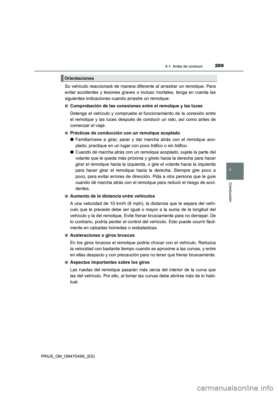 TOYOTA PRIUS 2020 Manual del propietario (in Spanish) 2894-1. Antes de conducir
4
Conducción
PRIUS_OM_OM47D49S_(ES)
Su vehículo reaccionará de manera diferente al arrastrar un remolque. Para
evitar accidentes y lesiones graves o incluso mortales, teng TOYOTA PRIUS 2020 Manual del propietario (in Spanish) 2894-1. Antes de conducir
4
Conducción
PRIUS_OM_OM47D49S_(ES)
Su vehículo reaccionará de manera diferente al arrastrar un remolque. Para
evitar accidentes y lesiones graves o incluso mortales, teng