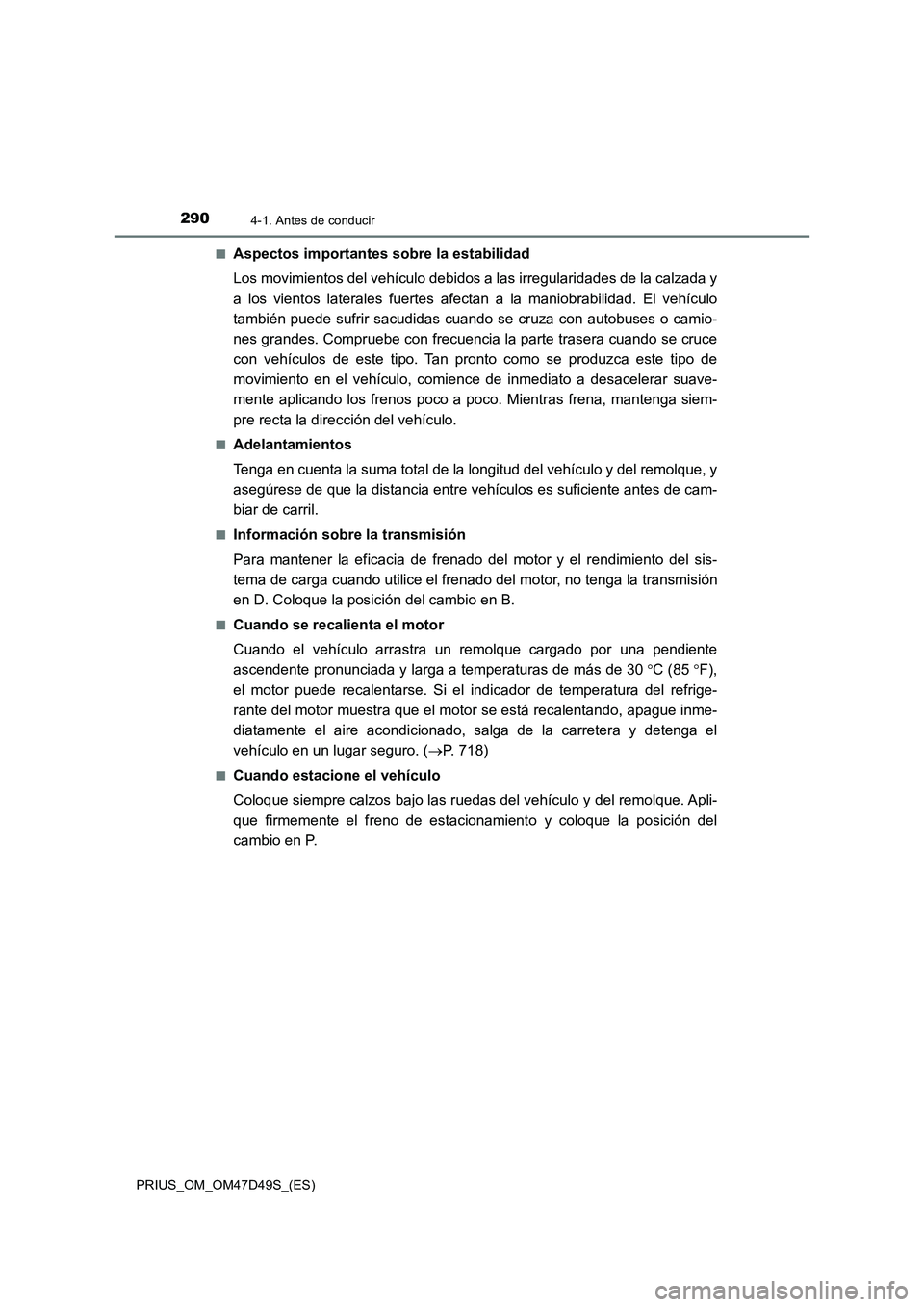 TOYOTA PRIUS 2020 Manual del propietario (in Spanish) 2904-1. Antes de conducir
PRIUS_OM_OM47D49S_(ES)■
Aspectos importantes sobre la estabilidad
Los movimientos del vehículo debidos a las irregularidades de la calzada y
a los vientos laterales fuerte TOYOTA PRIUS 2020 Manual del propietario (in Spanish) 2904-1. Antes de conducir
PRIUS_OM_OM47D49S_(ES)■
Aspectos importantes sobre la estabilidad
Los movimientos del vehículo debidos a las irregularidades de la calzada y
a los vientos laterales fuerte