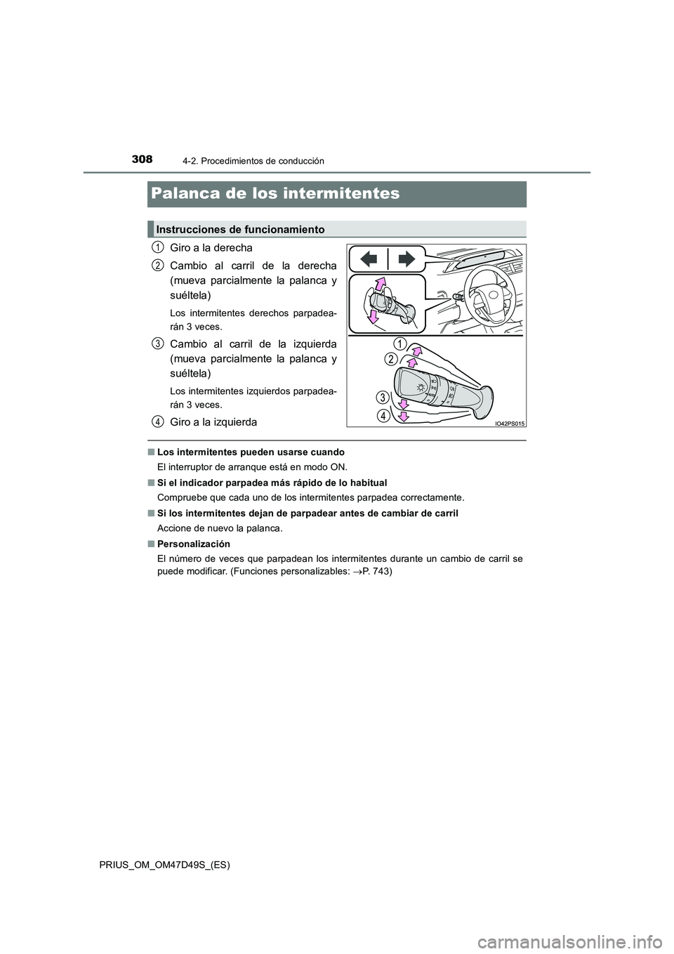 TOYOTA PRIUS 2020  Manual del propietario (in Spanish) 3084-2. Procedimientos de conducción
PRIUS_OM_OM47D49S_(ES)
Palanca de los intermitentes
Giro a la derecha 
Cambio al carril de la derecha 
(mueva parcialmente la palanca y 
suéltela)
Los intermiten