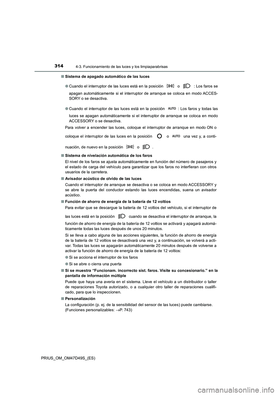 TOYOTA PRIUS 2020 Manual del propietario (in Spanish) 3144-3. Funcionamiento de las luces y los limpiaparabrisas
PRIUS_OM_OM47D49S_(ES)
■ Sistema de apagado automático de las luces
● Cuando el interruptor de las luces está en la posición o : TOYOTA PRIUS 2020 Manual del propietario (in Spanish) 3144-3. Funcionamiento de las luces y los limpiaparabrisas
PRIUS_OM_OM47D49S_(ES)
■ Sistema de apagado automático de las luces
● Cuando el interruptor de las luces está en la posición o :