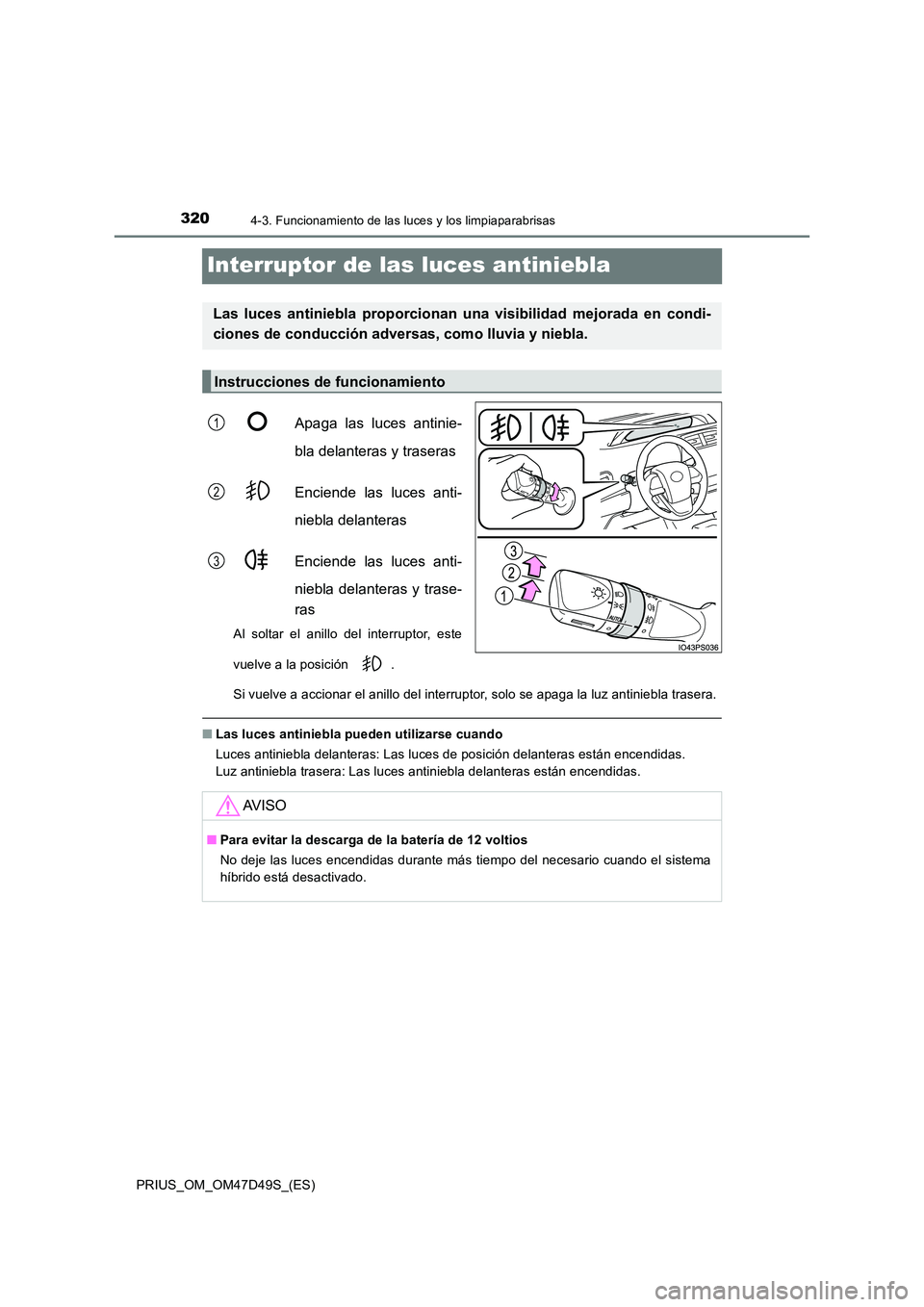 TOYOTA PRIUS 2020 Manual del propietario (in Spanish) 3204-3. Funcionamiento de las luces y los limpiaparabrisas
PRIUS_OM_OM47D49S_(ES)
Interruptor de las luces antiniebla
Apaga las luces antinie-
bla delanteras y traseras
Enciende las luces anti-
nie TOYOTA PRIUS 2020 Manual del propietario (in Spanish) 3204-3. Funcionamiento de las luces y los limpiaparabrisas
PRIUS_OM_OM47D49S_(ES)
Interruptor de las luces antiniebla
Apaga las luces antinie-
bla delanteras y traseras
Enciende las luces anti-
nie