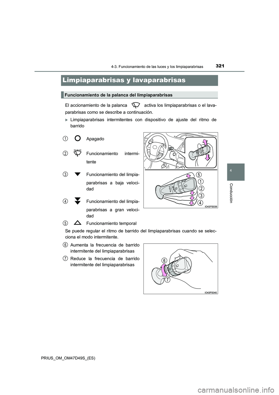 TOYOTA PRIUS 2020 Manual del propietario (in Spanish) 321
4
4-3. Funcionamiento de las luces y los limpiaparabrisas
Conducción
PRIUS_OM_OM47D49S_(ES)
Limpiaparabrisas y lavaparabrisas
El accionamiento de la palanca activa los limpiaparabrisas o el lav TOYOTA PRIUS 2020 Manual del propietario (in Spanish) 321
4
4-3. Funcionamiento de las luces y los limpiaparabrisas
Conducción
PRIUS_OM_OM47D49S_(ES)
Limpiaparabrisas y lavaparabrisas
El accionamiento de la palanca activa los limpiaparabrisas o el lav