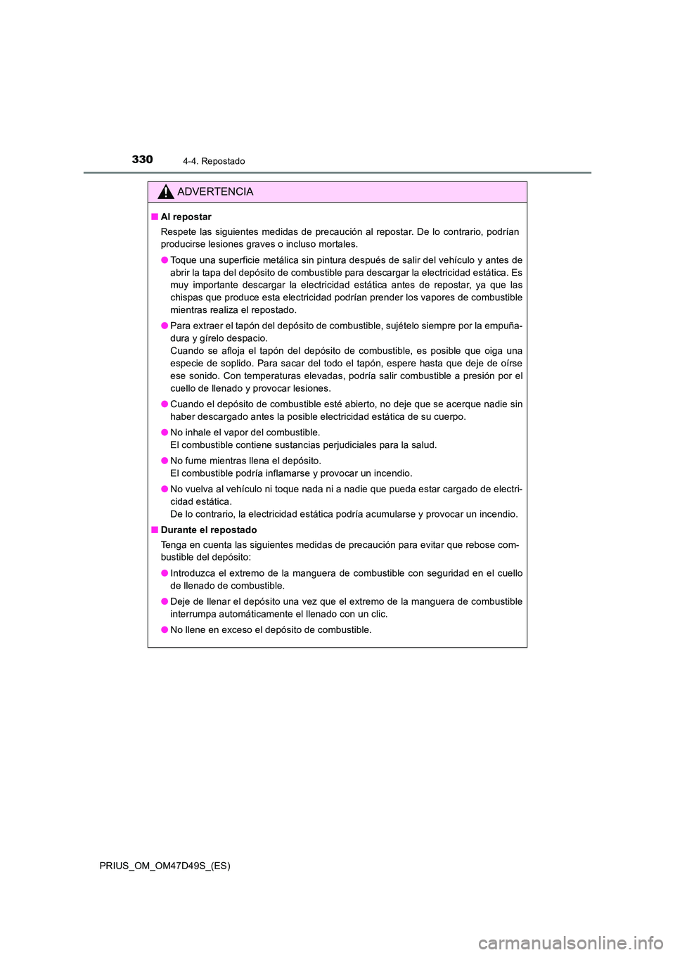 TOYOTA PRIUS 2020 Manual del propietario (in Spanish) 3304-4. Repostado
PRIUS_OM_OM47D49S_(ES)
ADVERTENCIA
■Al repostar
Respete las siguientes medidas de precaución al repostar. De lo contrario, podrían
producirse lesiones graves o incluso mortales TOYOTA PRIUS 2020 Manual del propietario (in Spanish) 3304-4. Repostado
PRIUS_OM_OM47D49S_(ES)
ADVERTENCIA
■Al repostar
Respete las siguientes medidas de precaución al repostar. De lo contrario, podrían
producirse lesiones graves o incluso mortales