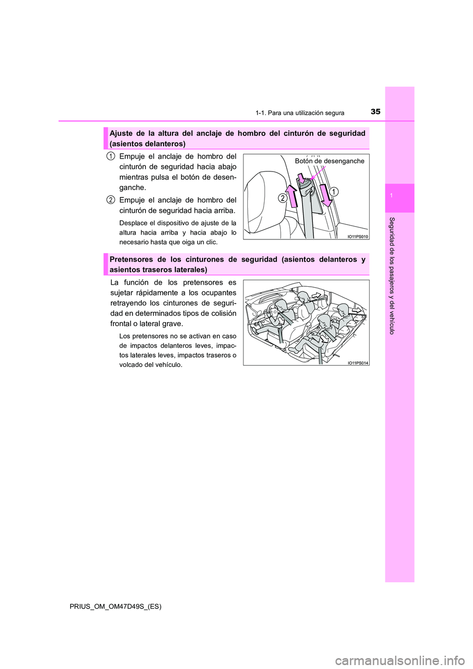 TOYOTA PRIUS 2020  Manual del propietario (in Spanish) 351-1. Para una utilización segura
1
PRIUS_OM_OM47D49S_(ES)
Seguridad de los pasajeros y del vehículo
Empuje el anclaje de hombro del 
cinturón de seguridad hacia abajo 
mientras pulsa el botón de