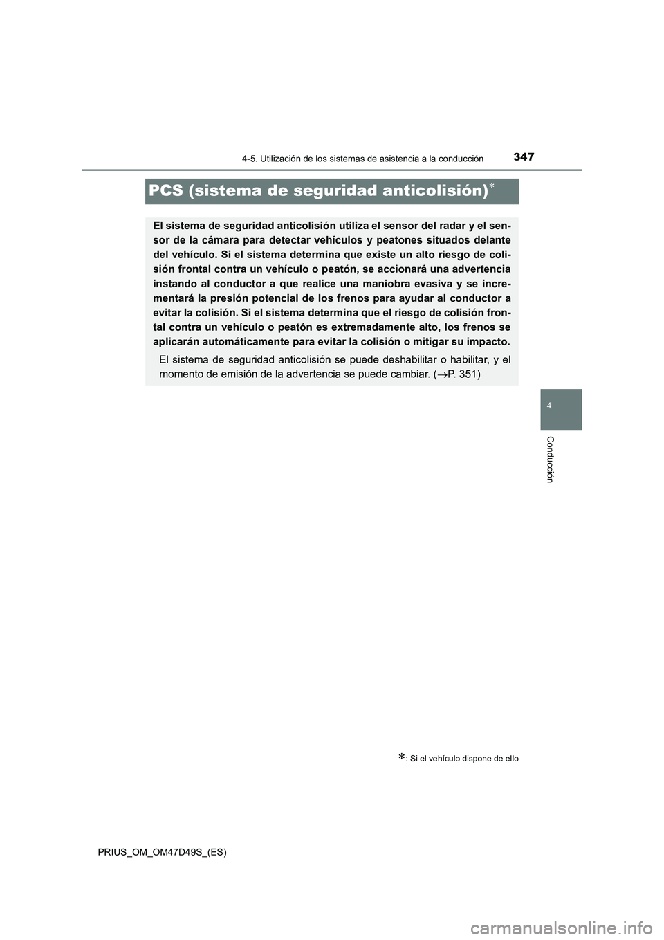 TOYOTA PRIUS 2020  Manual del propietario (in Spanish) 347
4
4-5. Utilización de los sistemas de asistencia a la conducción
Conducción
PRIUS_OM_OM47D49S_(ES)
PCS (sistema de seguridad anticolisión)
: Si el vehículo dispone de ello
El sistema de