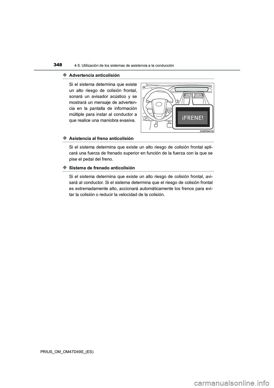 TOYOTA PRIUS 2020  Manual del propietario (in Spanish) 3484-5. Utilización de los sistemas de asistencia a la conducción
PRIUS_OM_OM47D49S_(ES)
◆Advertencia anticolisión
Si el sistema determina que existe
un alto riesgo de colisión frontal,
sonará 
