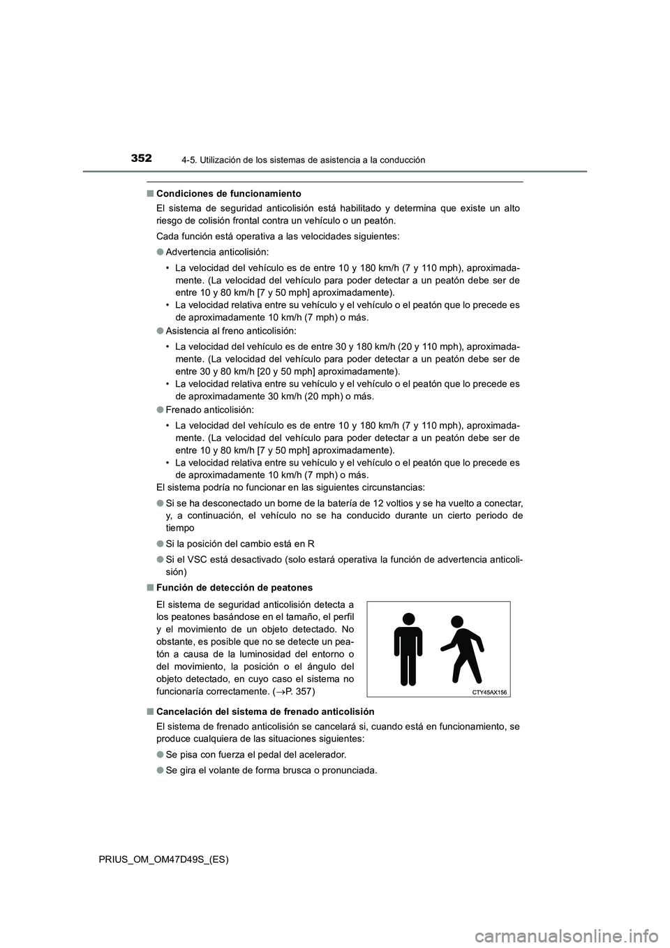 TOYOTA PRIUS 2020 Manual del propietario (in Spanish) 3524-5. Utilización de los sistemas de asistencia a la conducción
PRIUS_OM_OM47D49S_(ES)
■Condiciones de funcionamiento
El sistema de seguridad anticolisión está habilitado y determina que exist TOYOTA PRIUS 2020 Manual del propietario (in Spanish) 3524-5. Utilización de los sistemas de asistencia a la conducción
PRIUS_OM_OM47D49S_(ES)
■Condiciones de funcionamiento
El sistema de seguridad anticolisión está habilitado y determina que exist