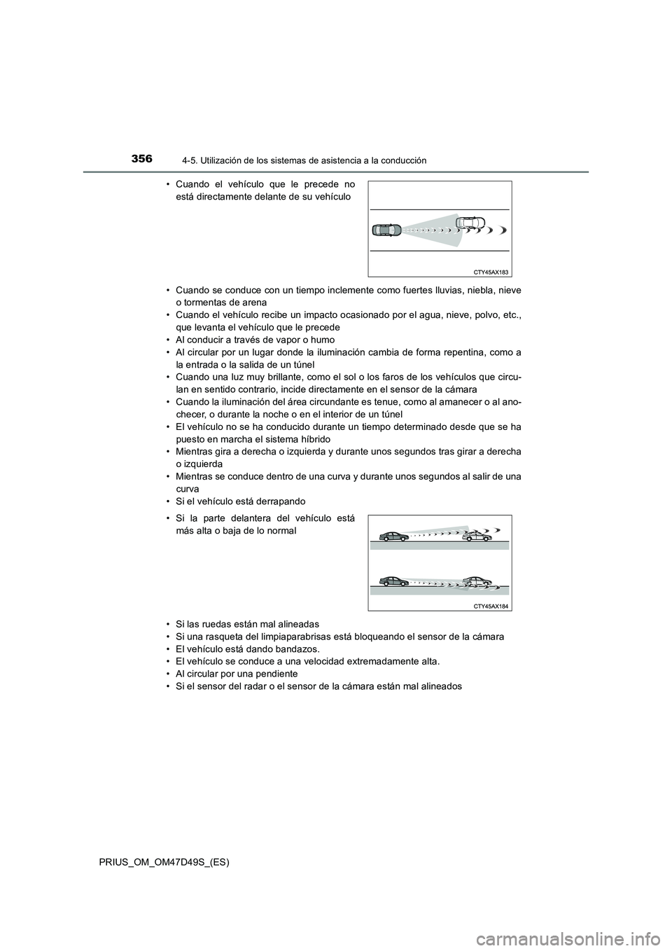 TOYOTA PRIUS 2020 Manual del propietario (in Spanish) 3564-5. Utilización de los sistemas de asistencia a la conducción
PRIUS_OM_OM47D49S_(ES)• Cuando se conduce con un tiempo inclemente como fuertes lluvias, niebla, nieve
o tormentas de arena
• Cu TOYOTA PRIUS 2020 Manual del propietario (in Spanish) 3564-5. Utilización de los sistemas de asistencia a la conducción
PRIUS_OM_OM47D49S_(ES)• Cuando se conduce con un tiempo inclemente como fuertes lluvias, niebla, nieve
o tormentas de arena
• Cu